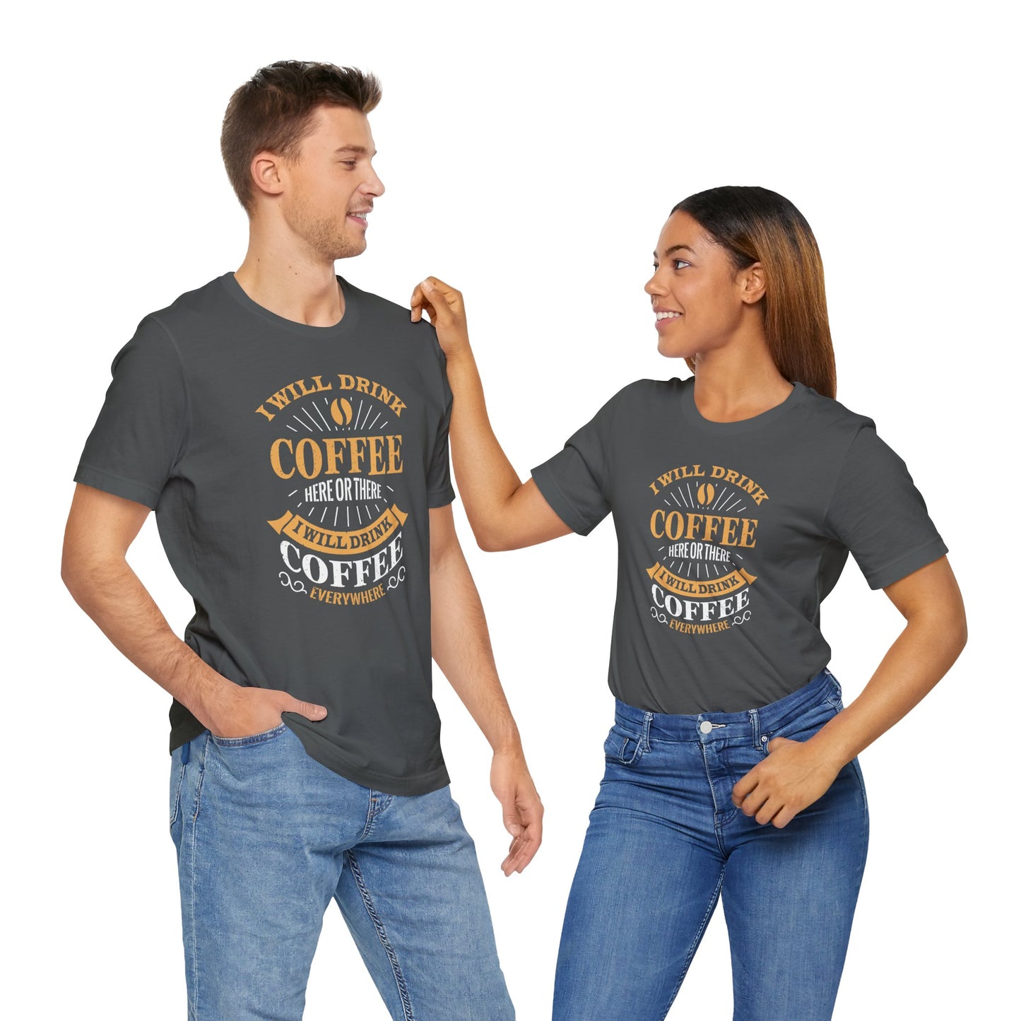 I Will Drink Coffee Here Or There I Will Drink Coffee Everywhere Unisex Jersey Short Sleeve Tee