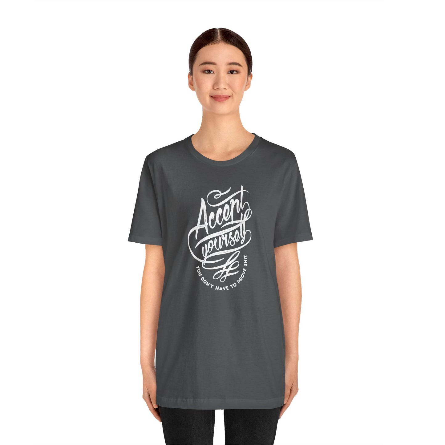 Accept Yourself You Don’t Have To Prove Sh*t Unisex Jersey Short Sleeve Tee