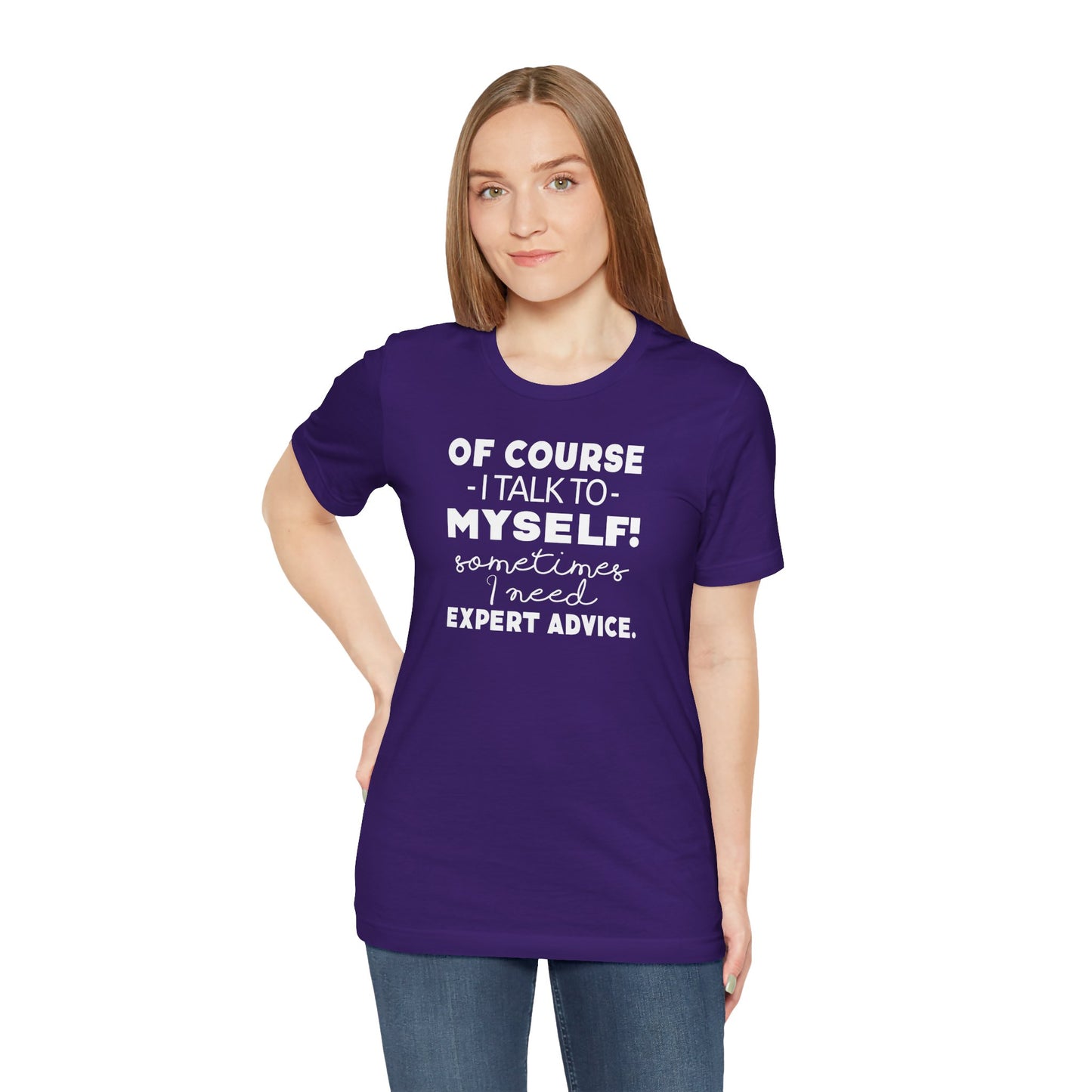 Of Course I Talk To Myself Sometimes I Need Expert Advice Unisex Jersey Short Sleeve Tee