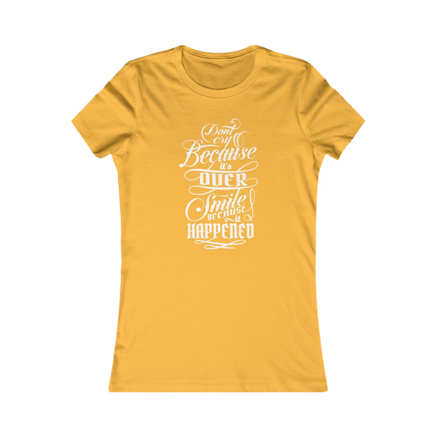 Don't Cry Because It's Over Smile Because It Happened Women's Favorite Tee