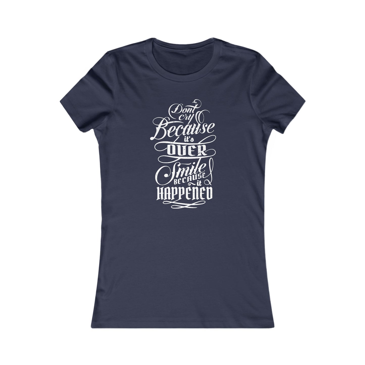 Don't Cry Because It's Over Smile Because It Happened Women's Favorite Tee