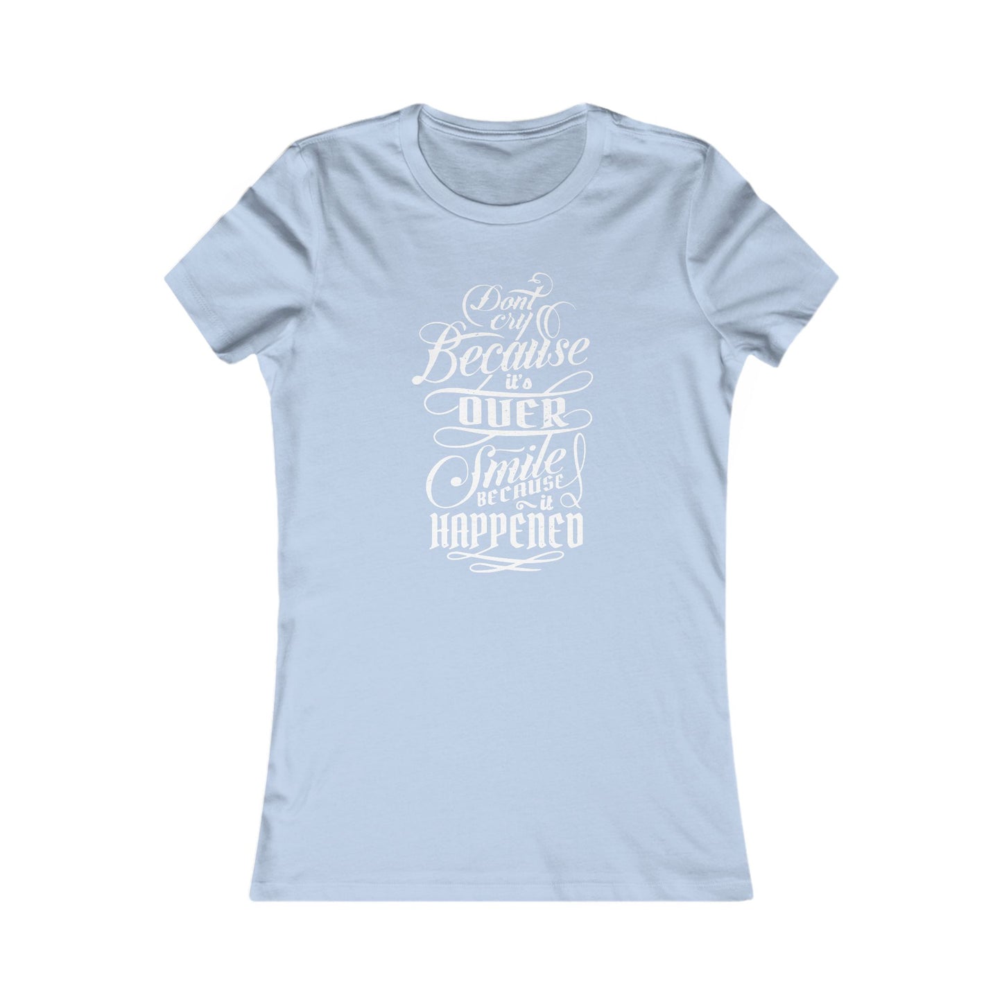 Don't Cry Because It's Over Smile Because It Happened Women's Favorite Tee