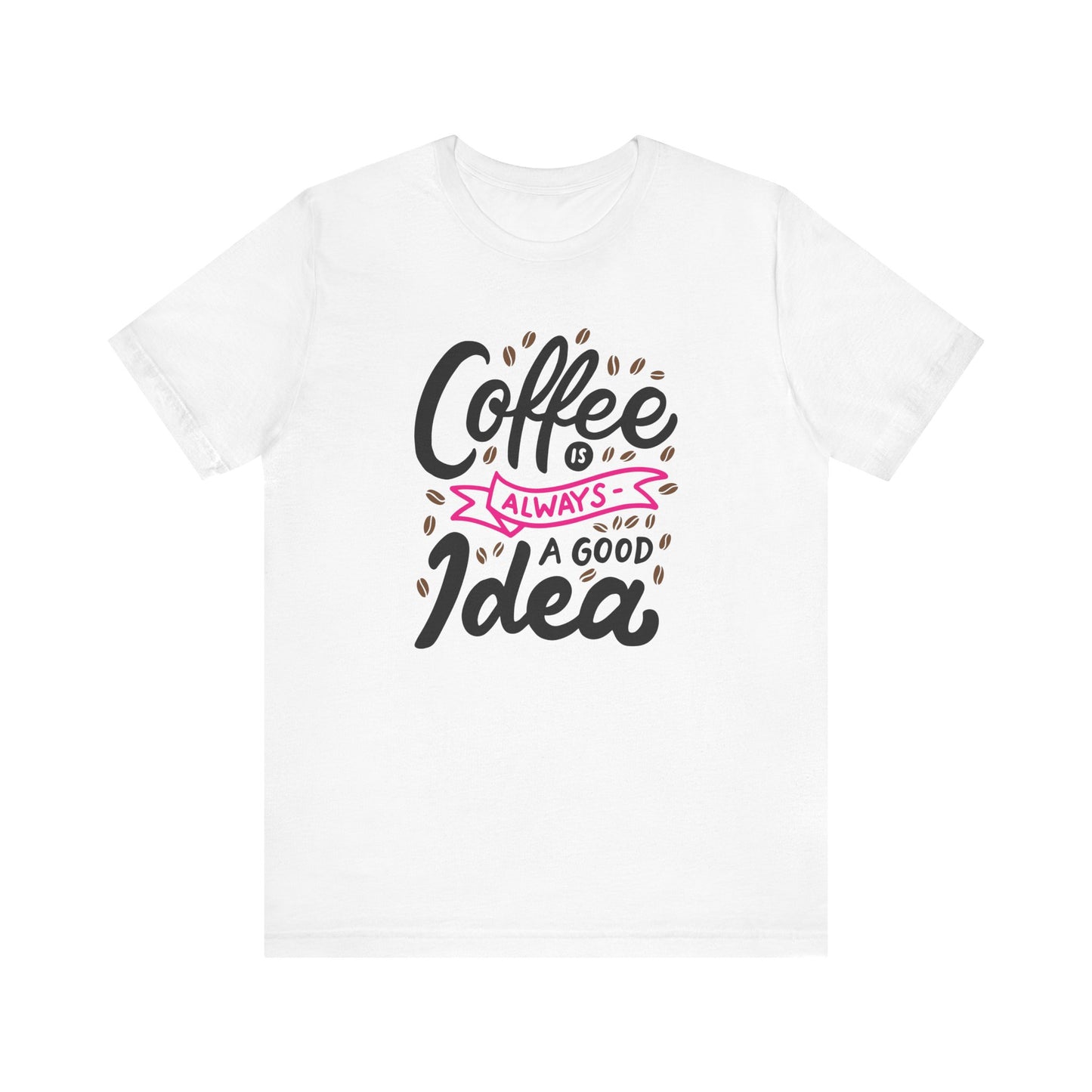 Unisex Jersey Short Sleeve Tee "Coffee Is Always A Good Idea" Pink Print