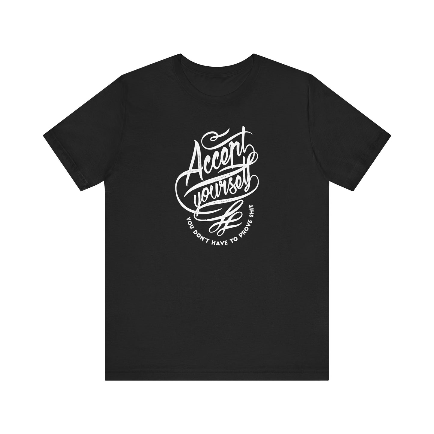 Accept Yourself You Don’t Have To Prove Sh*t Unisex Jersey Short Sleeve Tee