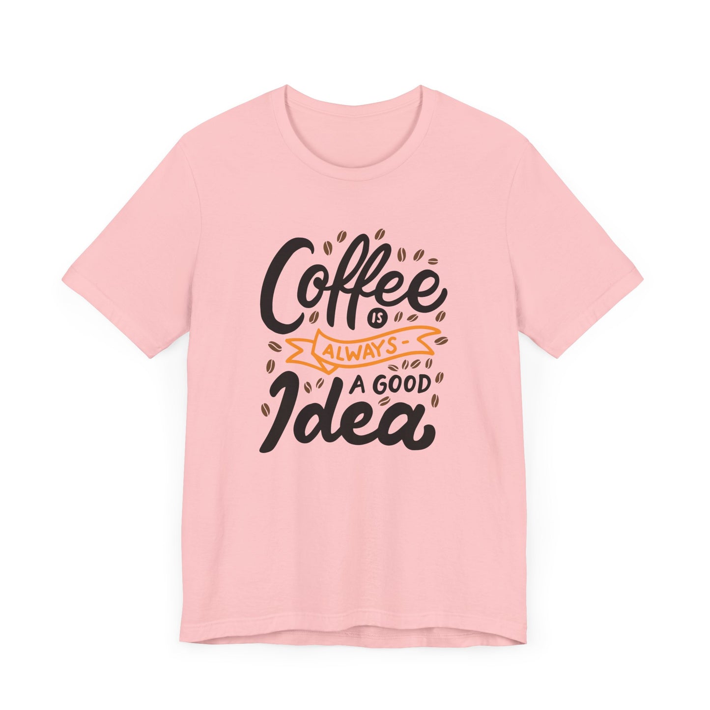 Unisex Jersey Short Sleeve Tee "Coffee Is Always A Good Idea" Orange Print