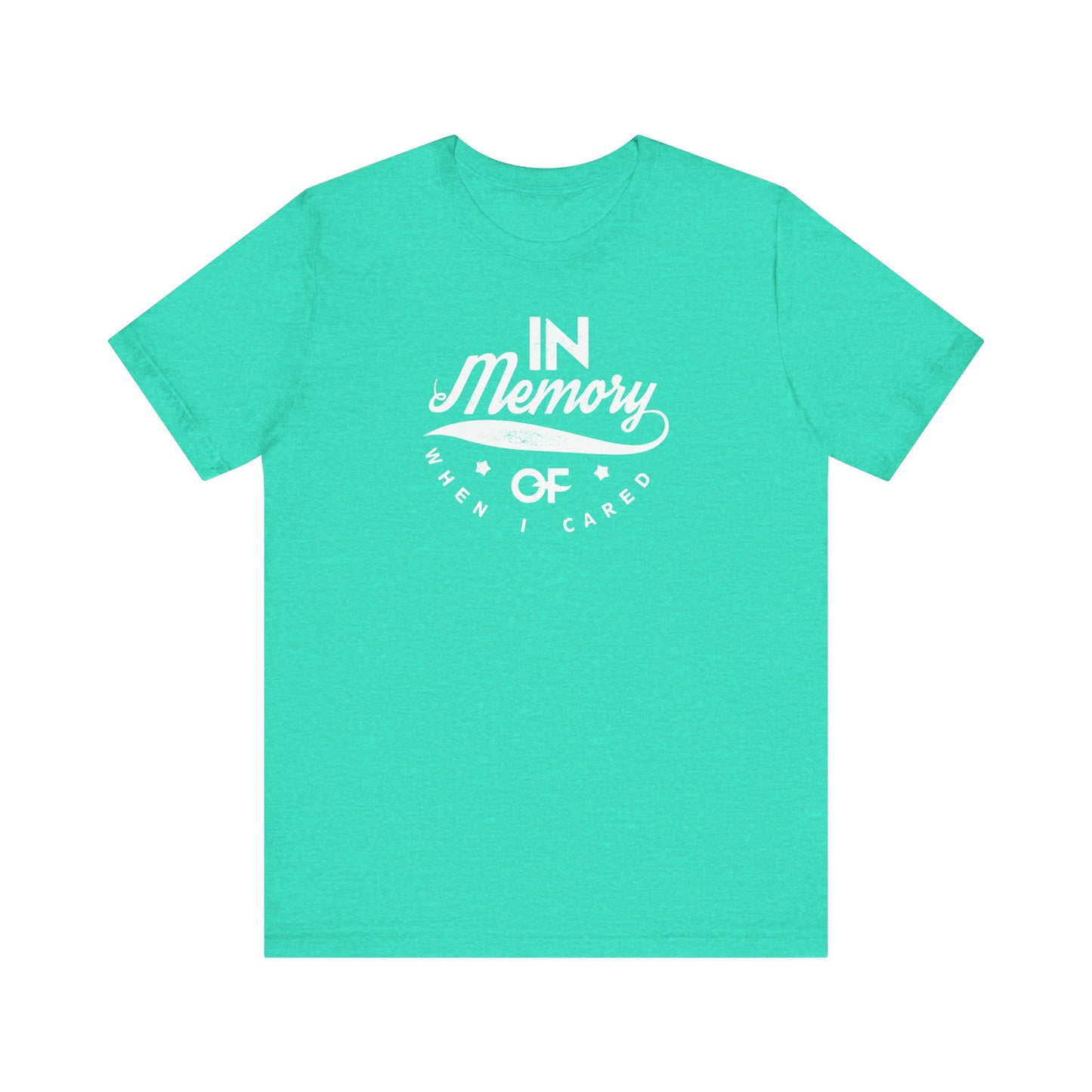 In Memory Of When I Cared Unisex Jersey Short Sleeve Tee