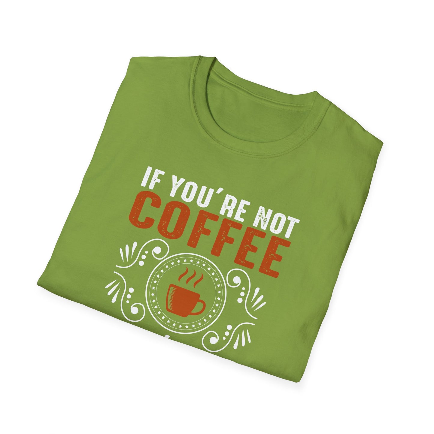 If You're Not Coffee Then I'm Not Interested Softstyle T-Shirt