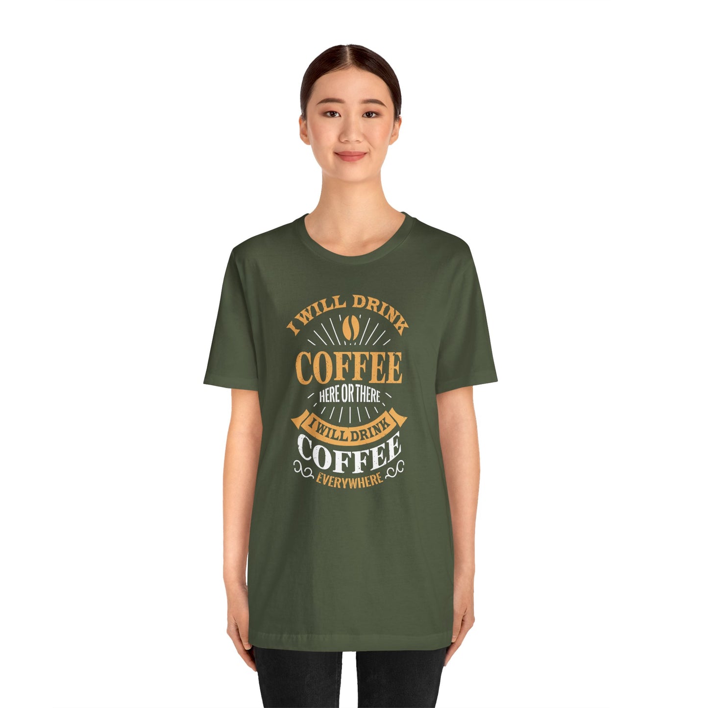 I Will Drink Coffee Here Or There I Will Drink Coffee Everywhere Unisex Jersey Short Sleeve Tee