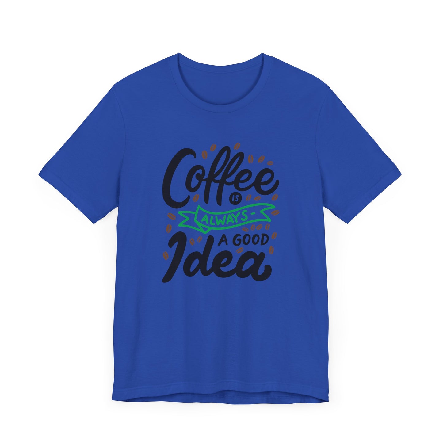 Unisex Jersey Short Sleeve Tee "Coffee Is Always A Good Idea" Green Print