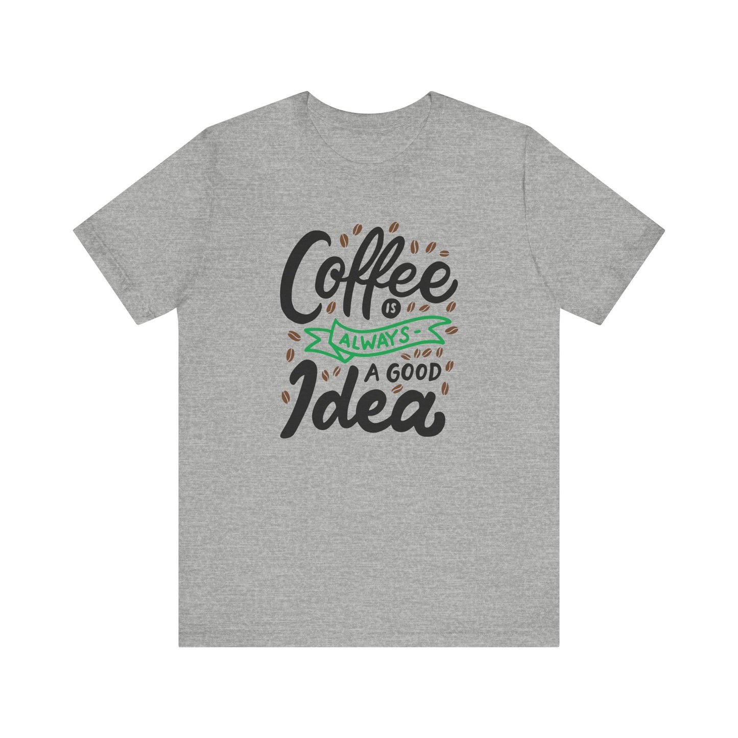 Unisex Jersey Short Sleeve Tee "Coffee Is Always A Good Idea" Green Print