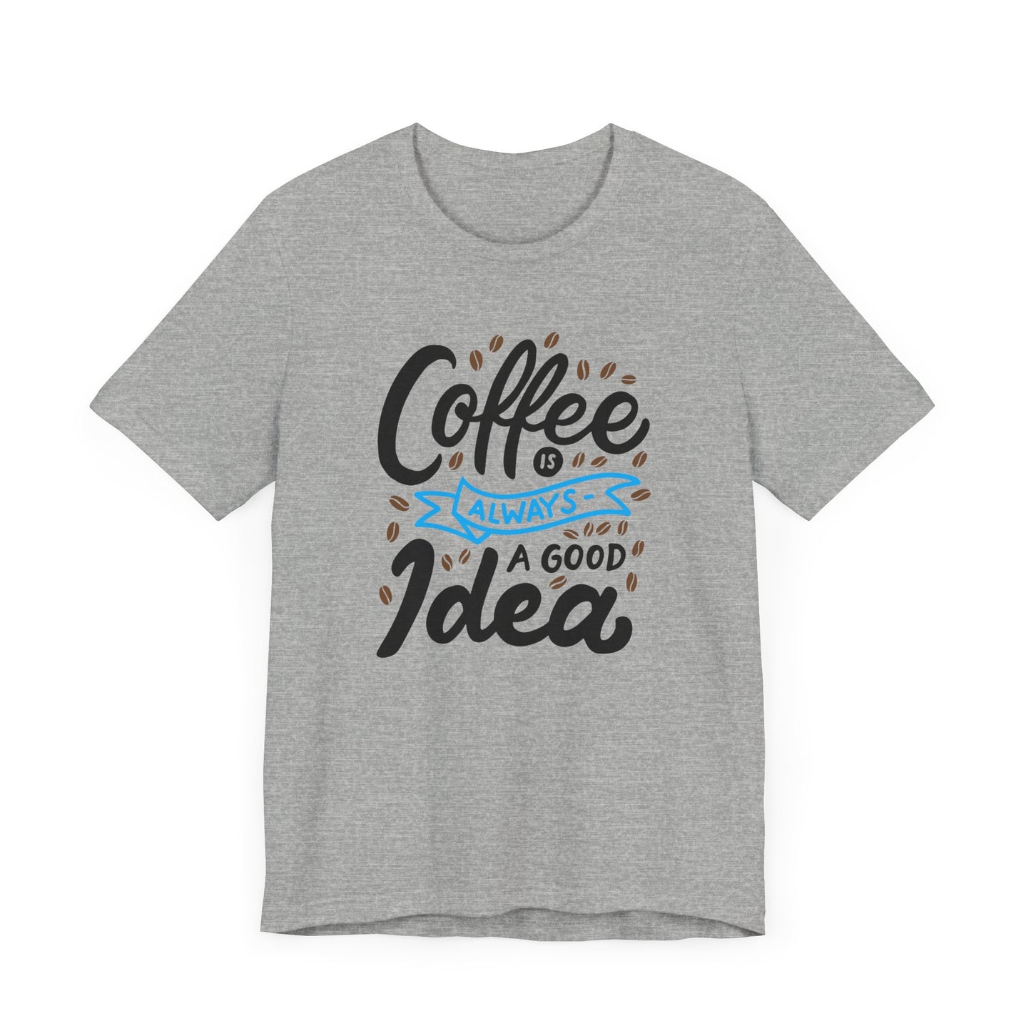 Unisex Jersey Short Sleeve Tee "Coffee Is Always A Good Idea" Blue Print