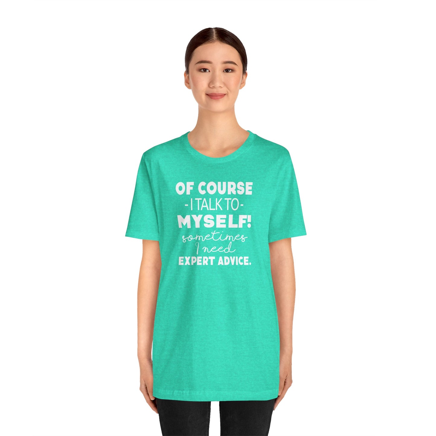 Of Course I Talk To Myself Sometimes I Need Expert Advice Unisex Jersey Short Sleeve Tee
