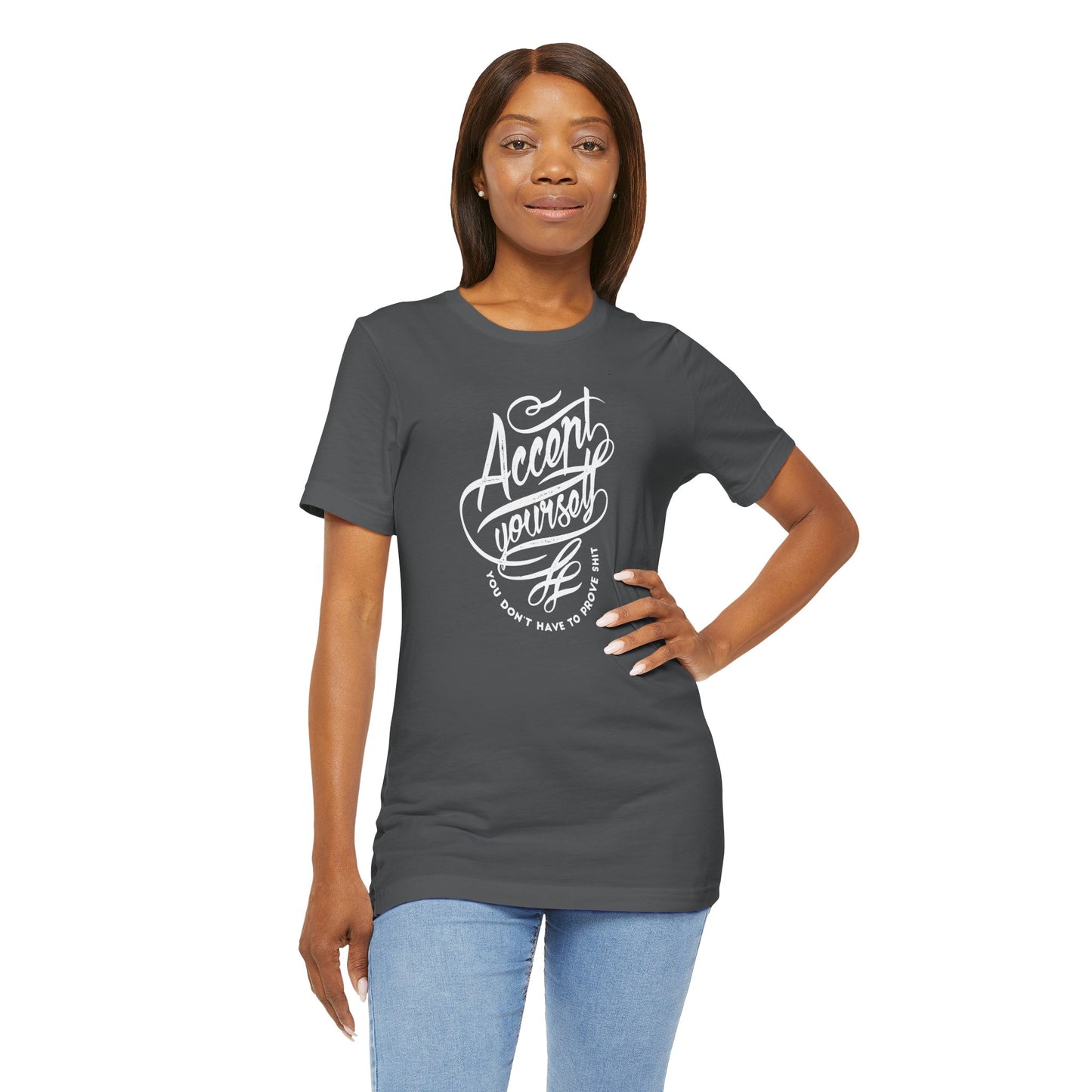 Accept Yourself You Don’t Have To Prove Sh*t Unisex Jersey Short Sleeve Tee