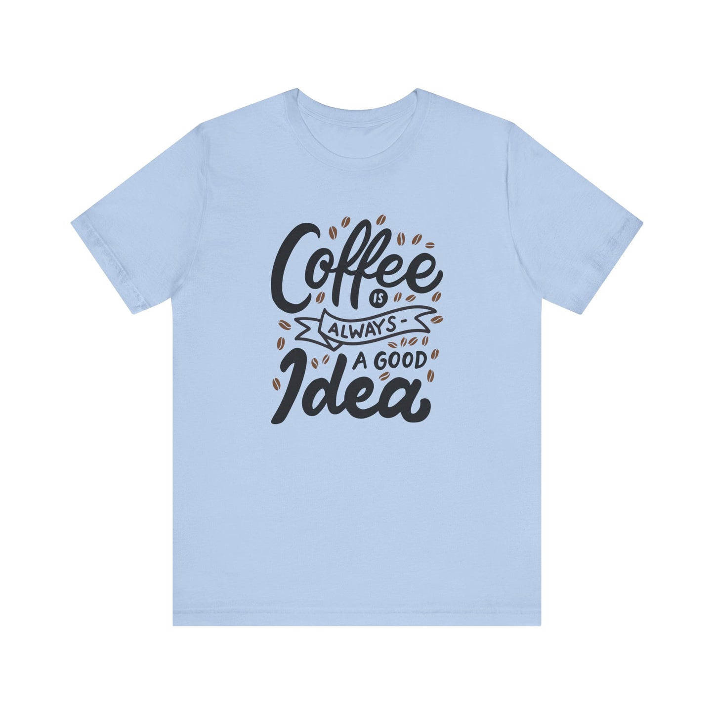 Unisex Jersey Short Sleeve Tee "Coffee Is Always A Good Idea" Black Print