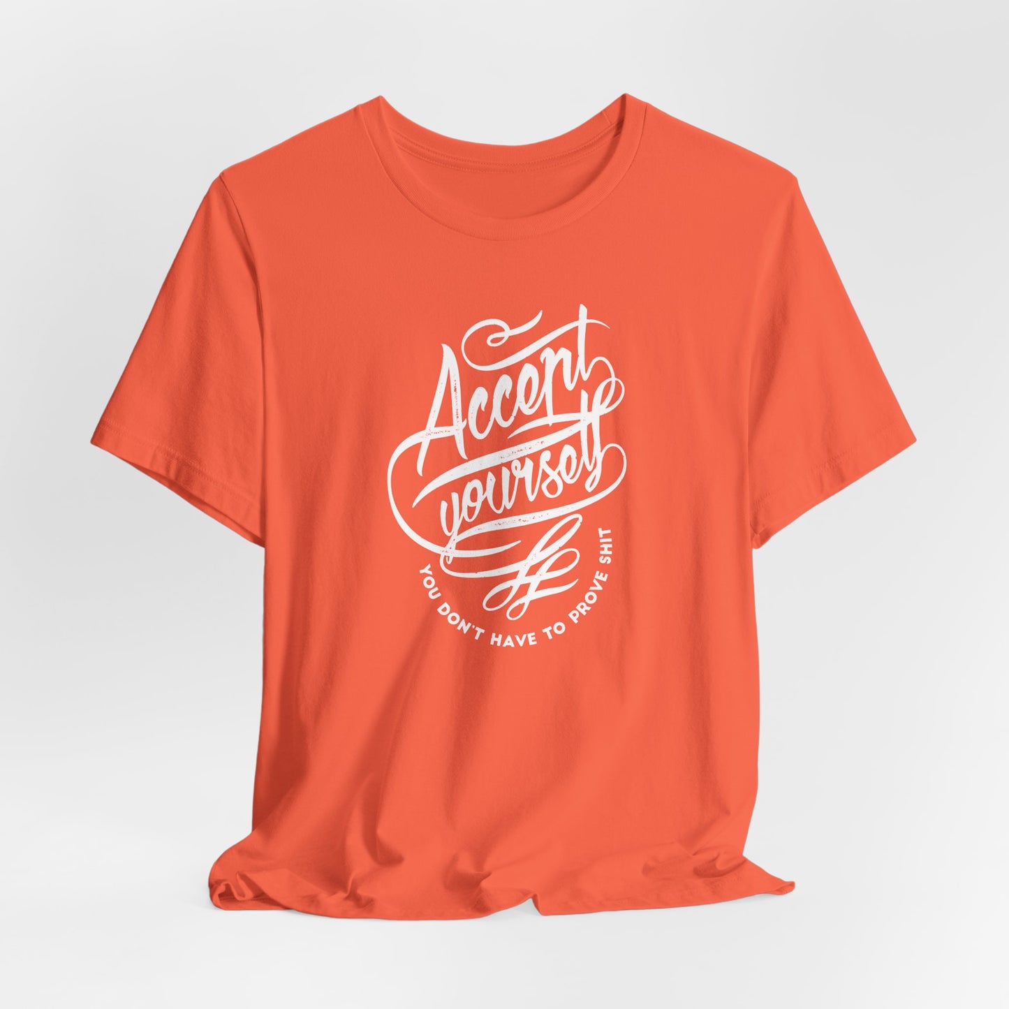 Accept Yourself You Don’t Have To Prove Sh*t Unisex Jersey Short Sleeve Tee