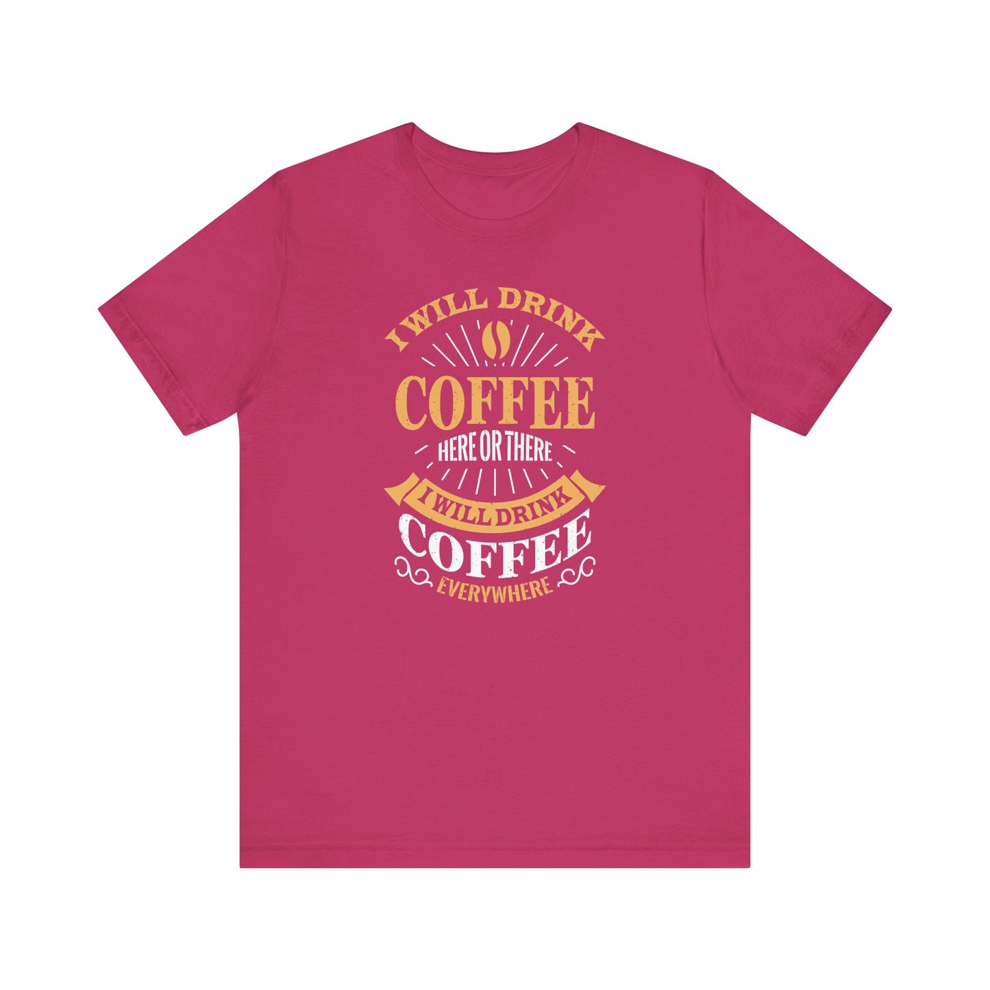 I Will Drink Coffee Here Or There I Will Drink Coffee Everywhere Unisex Jersey Short Sleeve Tee