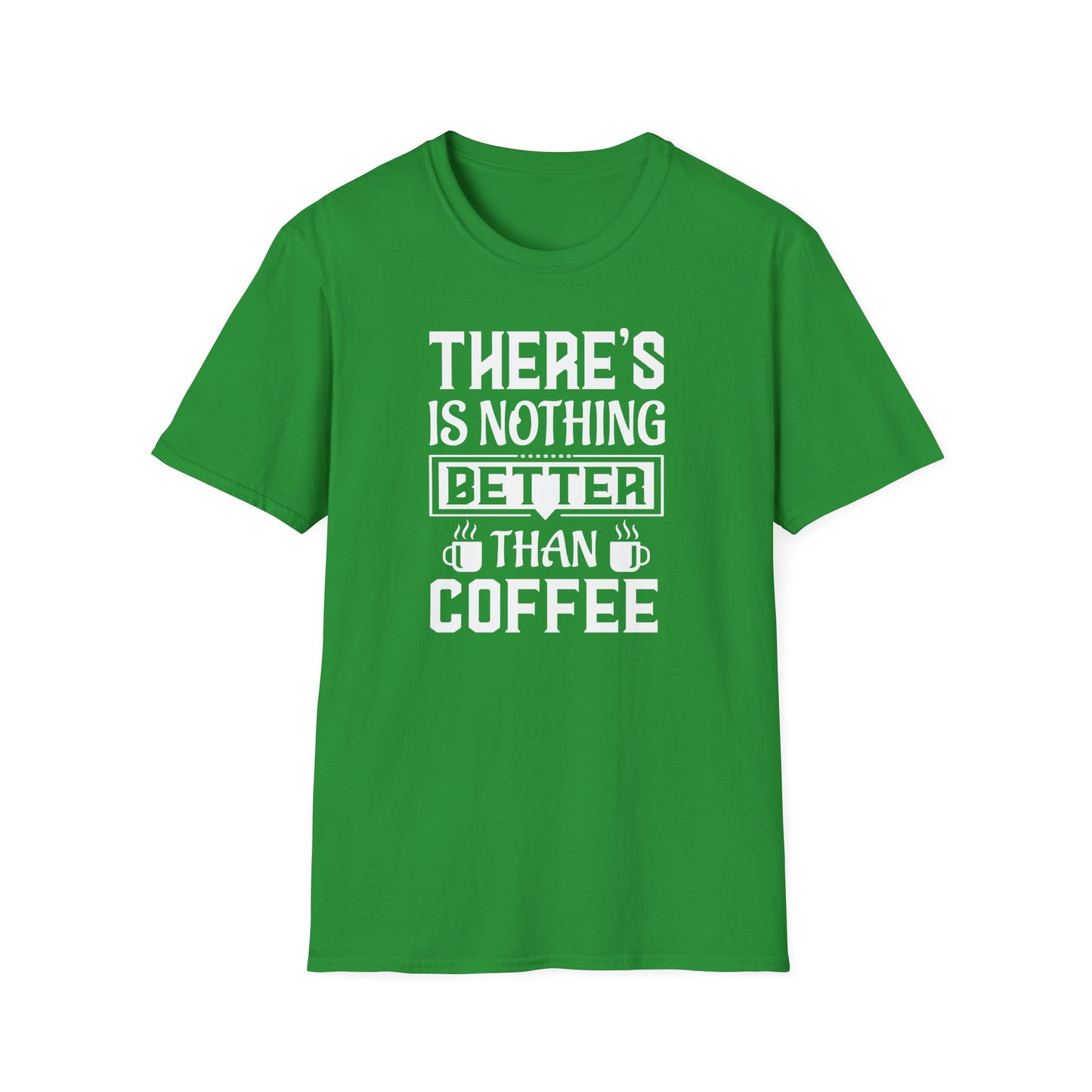 There's Nothing Better Than Coffee Softstyle T-Shirt