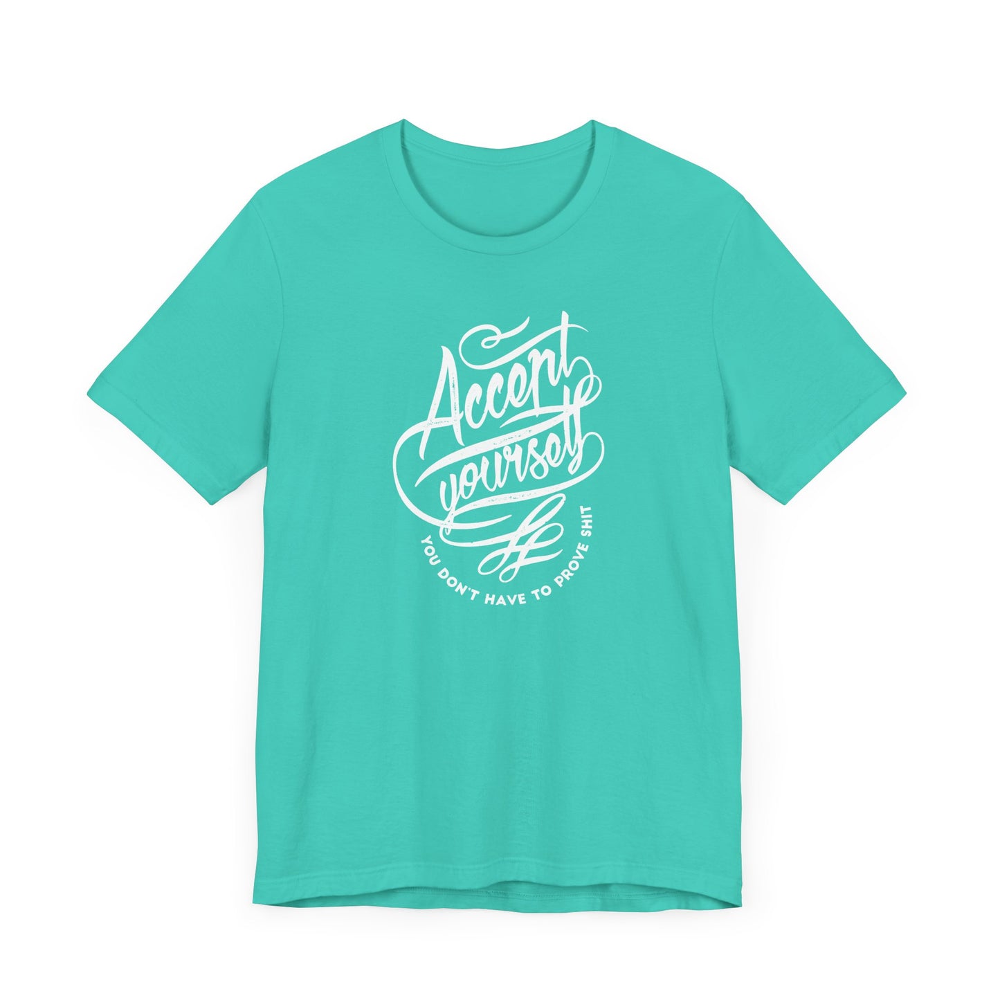 Accept Yourself You Don’t Have To Prove Sh*t Unisex Jersey Short Sleeve Tee
