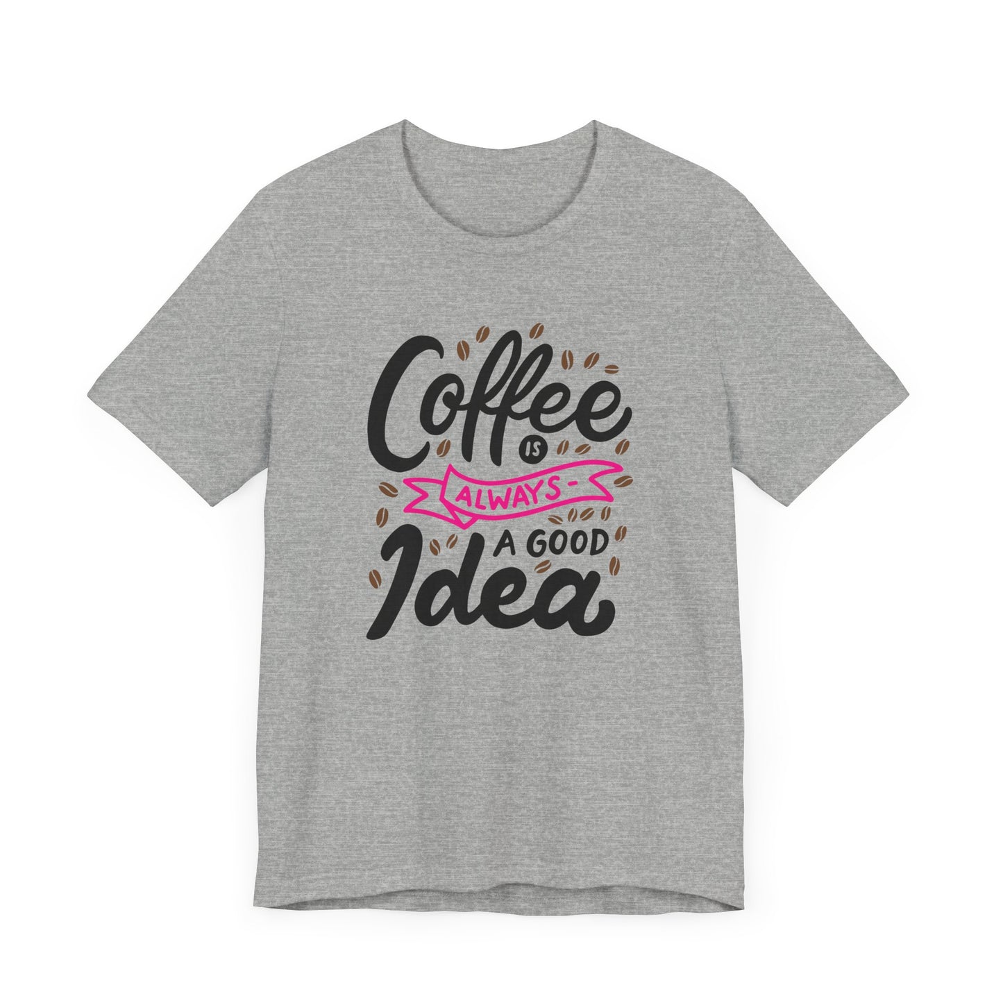 Unisex Jersey Short Sleeve Tee "Coffee Is Always A Good Idea" Pink Print