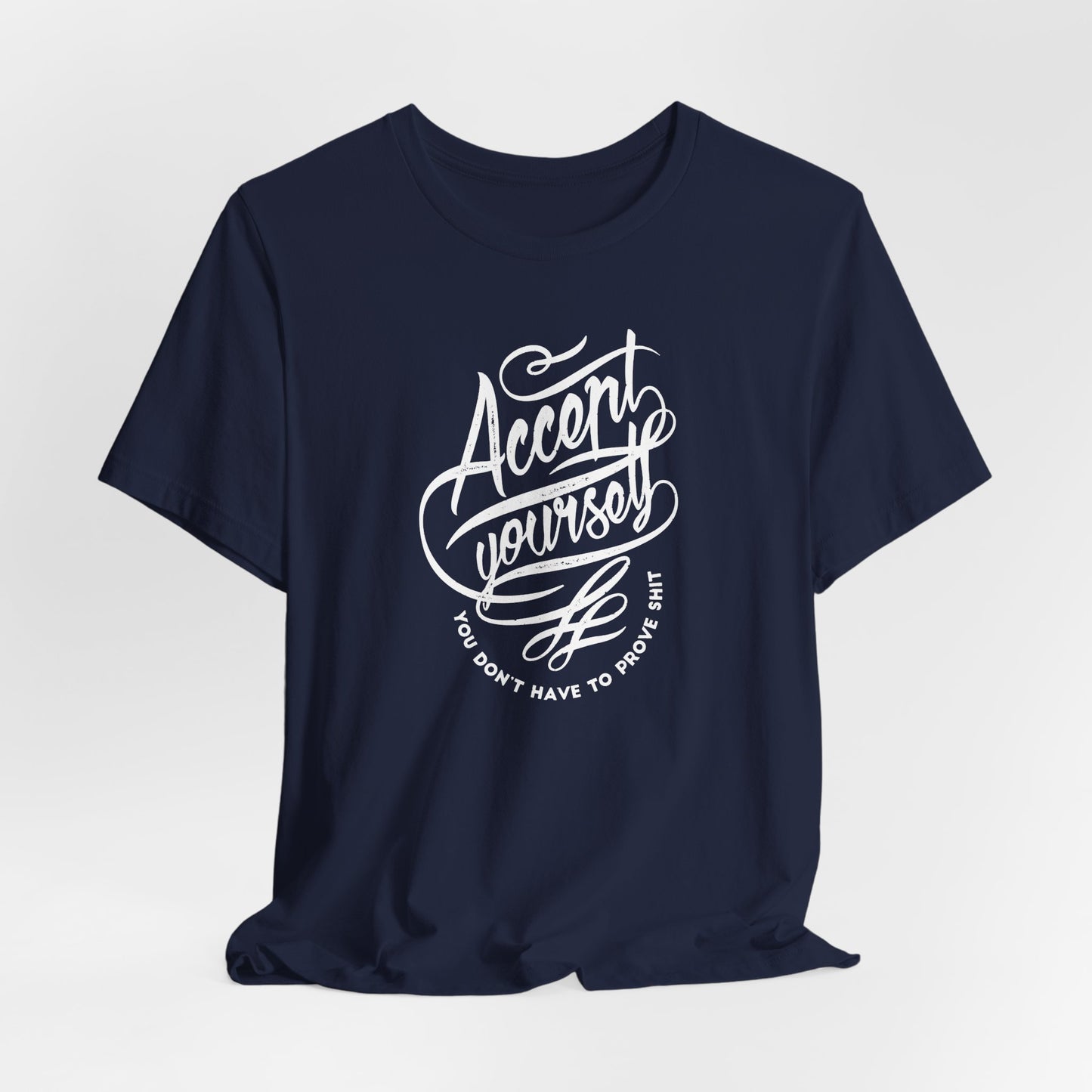Accept Yourself You Don’t Have To Prove Sh*t Unisex Jersey Short Sleeve Tee