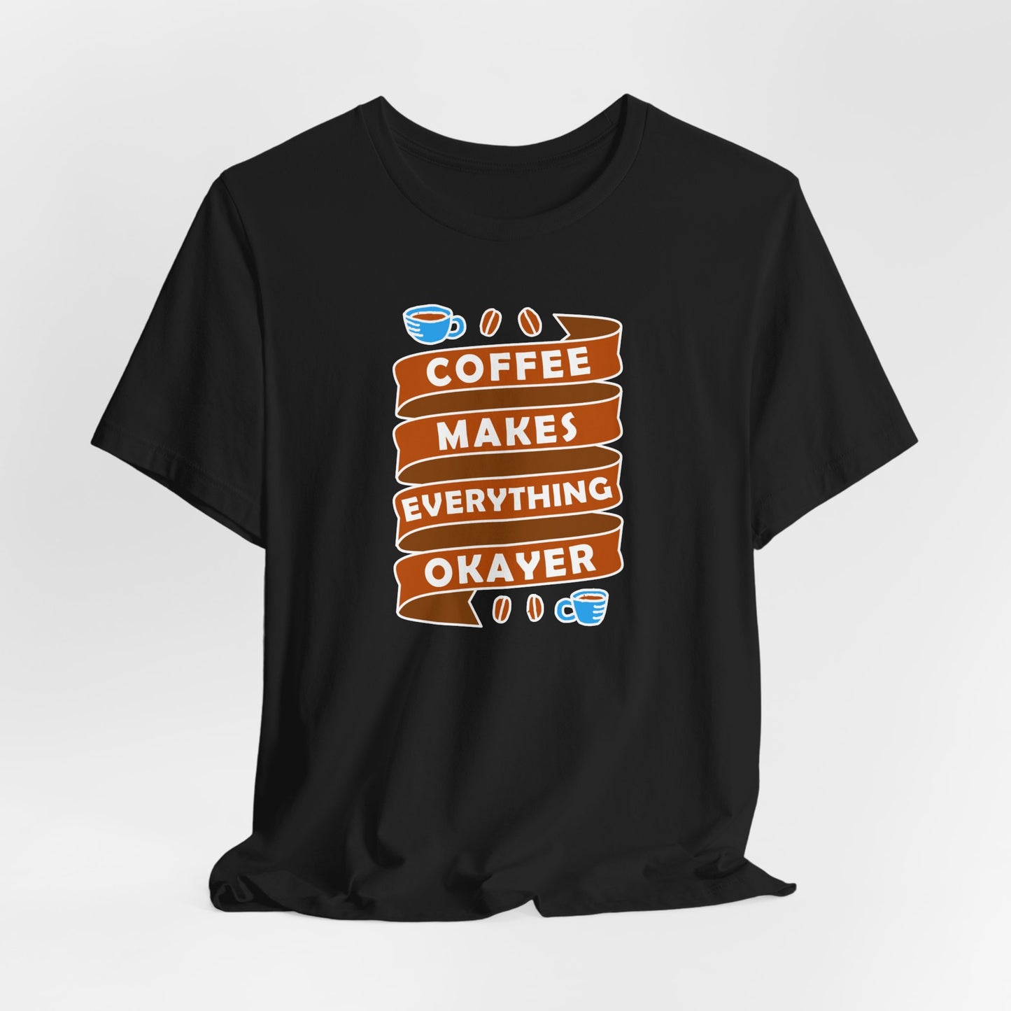 Coffee Makes Everything Okayer Unisex Jersey Short Sleeve Tee