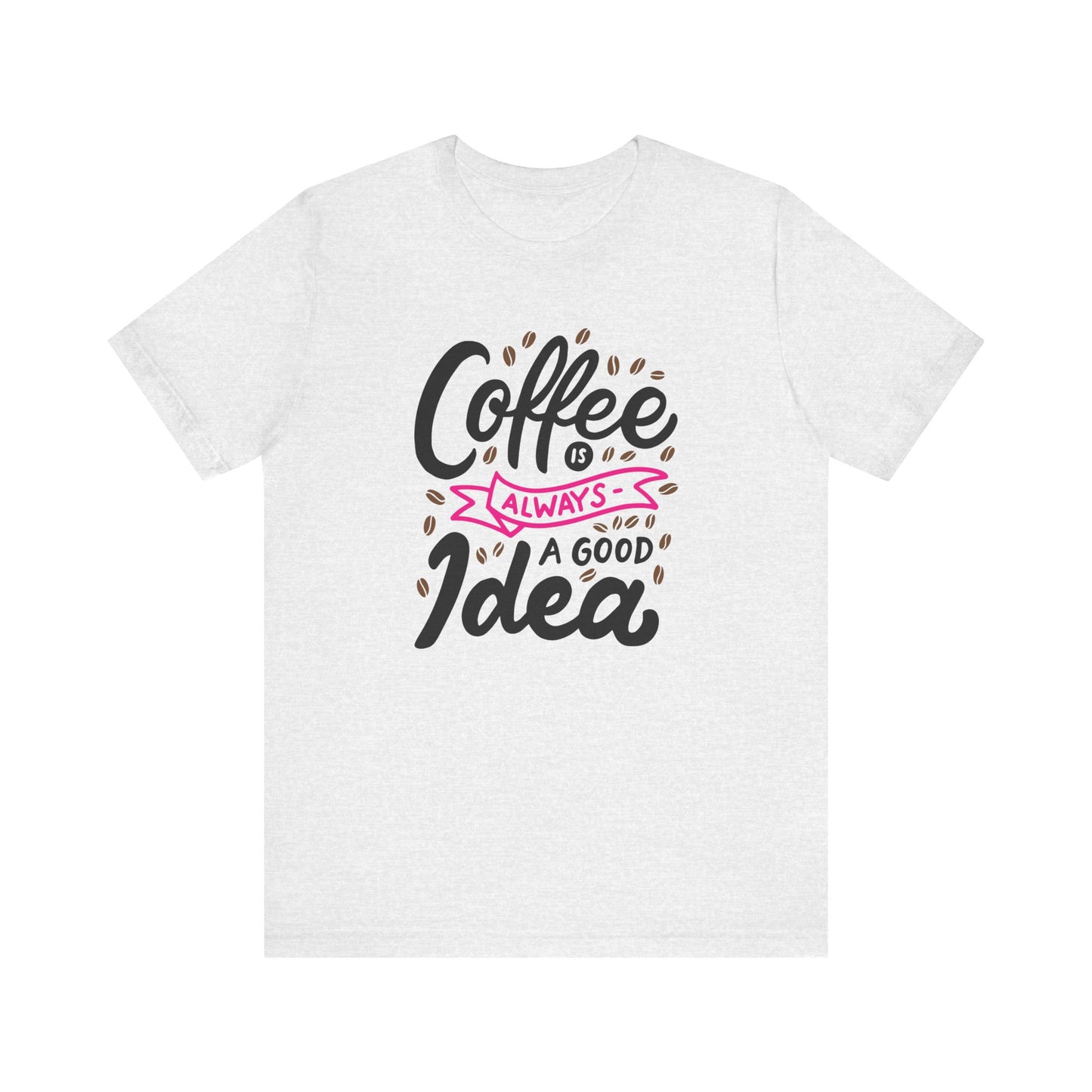 Unisex Jersey Short Sleeve Tee "Coffee Is Always A Good Idea" Pink Print