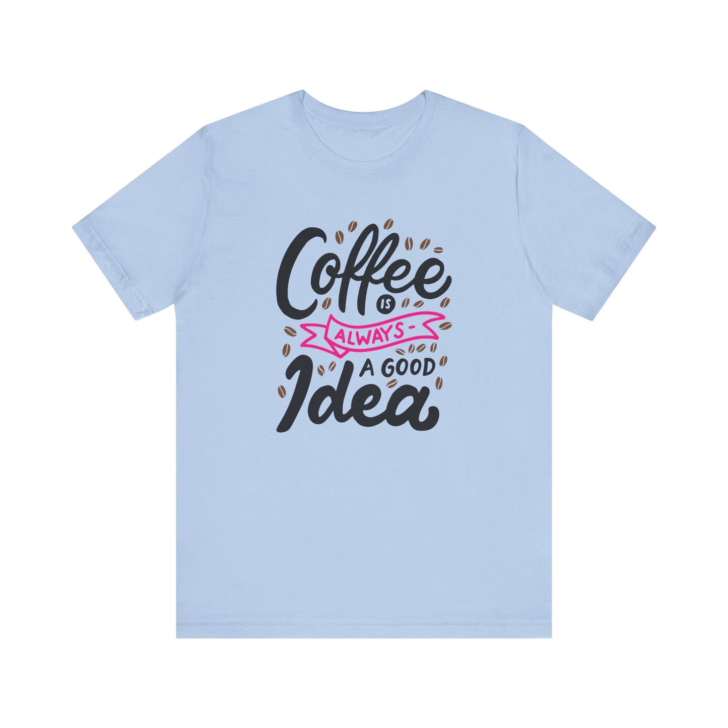 Unisex Jersey Short Sleeve Tee "Coffee Is Always A Good Idea" Pink Print