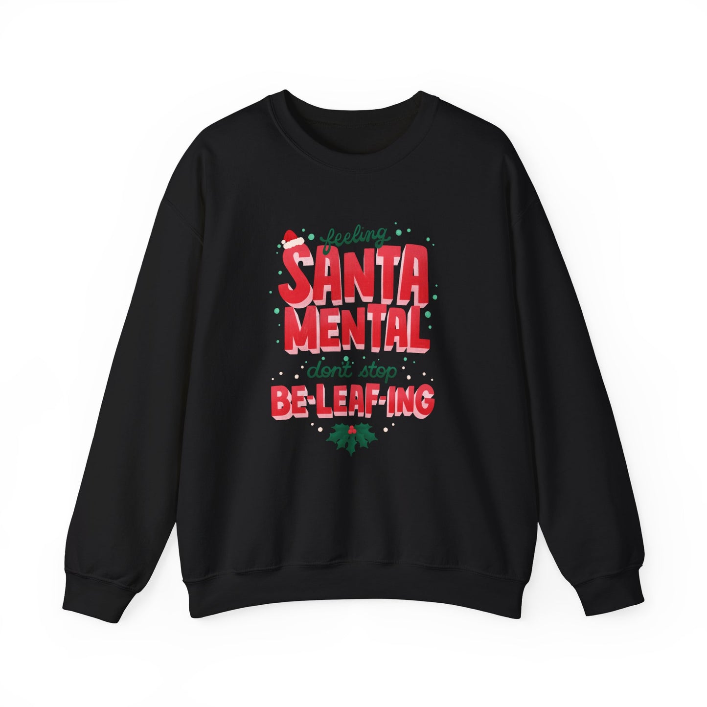 Unisex Heavy Blend Crewneck Sweatshirt Feeling Santa-mental, Don't Stop Be-leaf-ing 🎅🍃✨