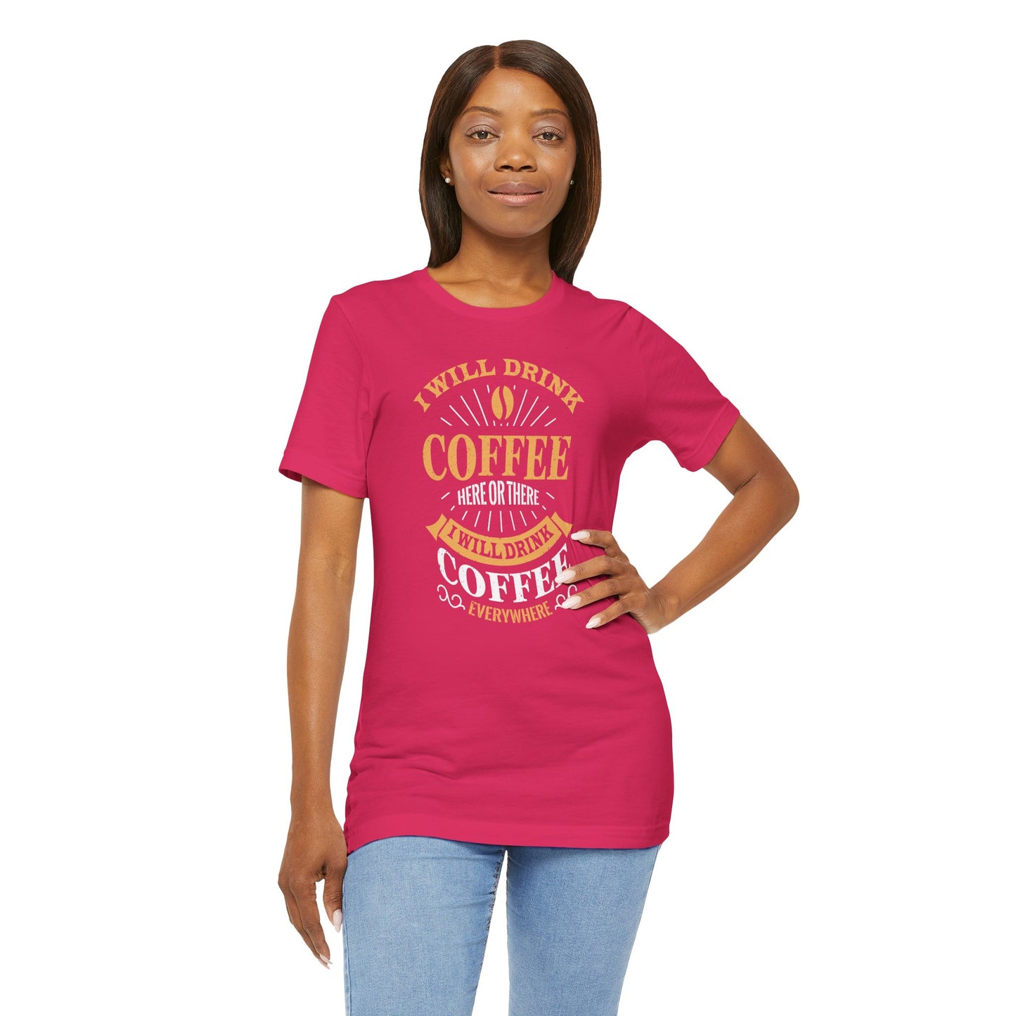 I Will Drink Coffee Here Or There I Will Drink Coffee Everywhere Unisex Jersey Short Sleeve Tee