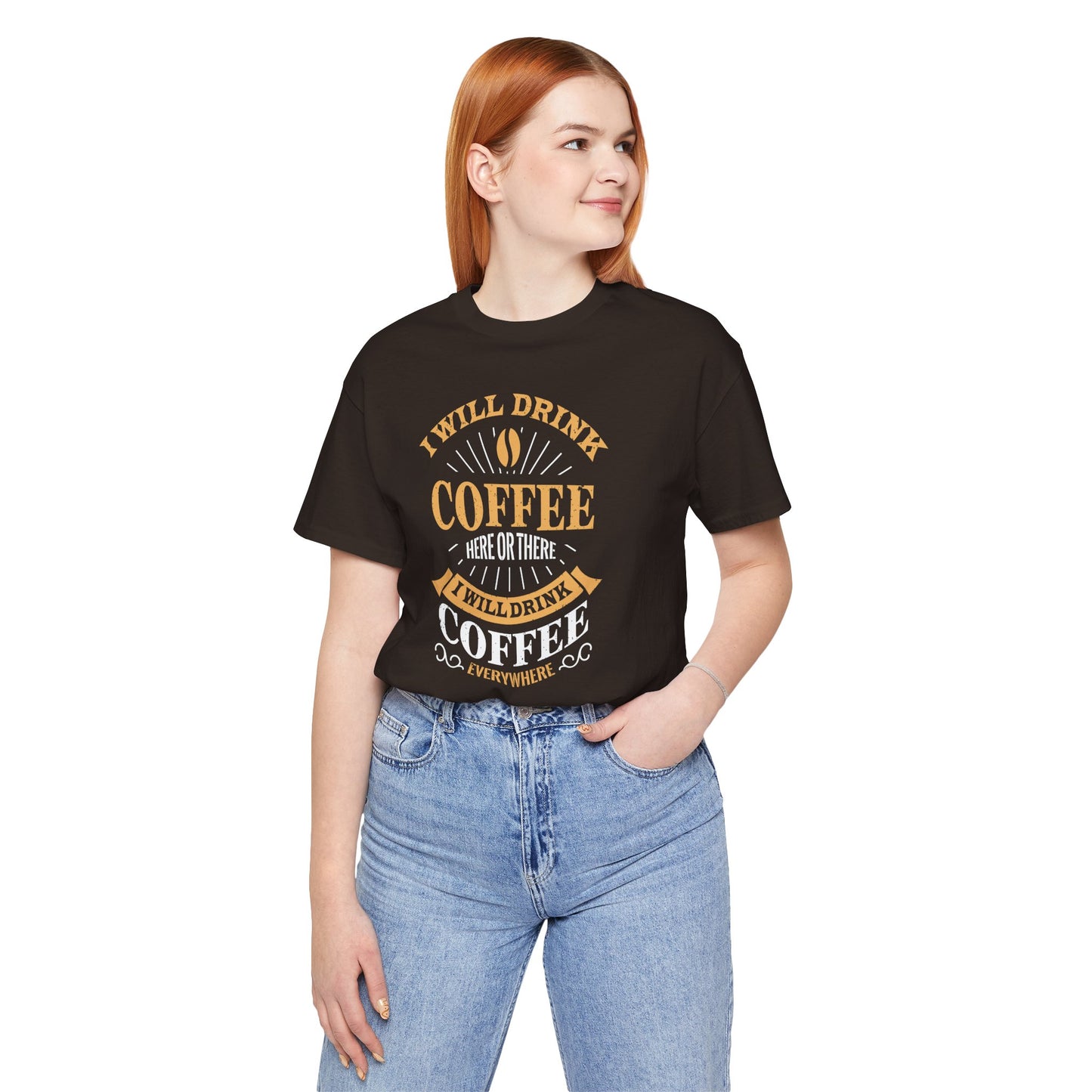 I Will Drink Coffee Here Or There I Will Drink Coffee Everywhere Unisex Jersey Short Sleeve Tee