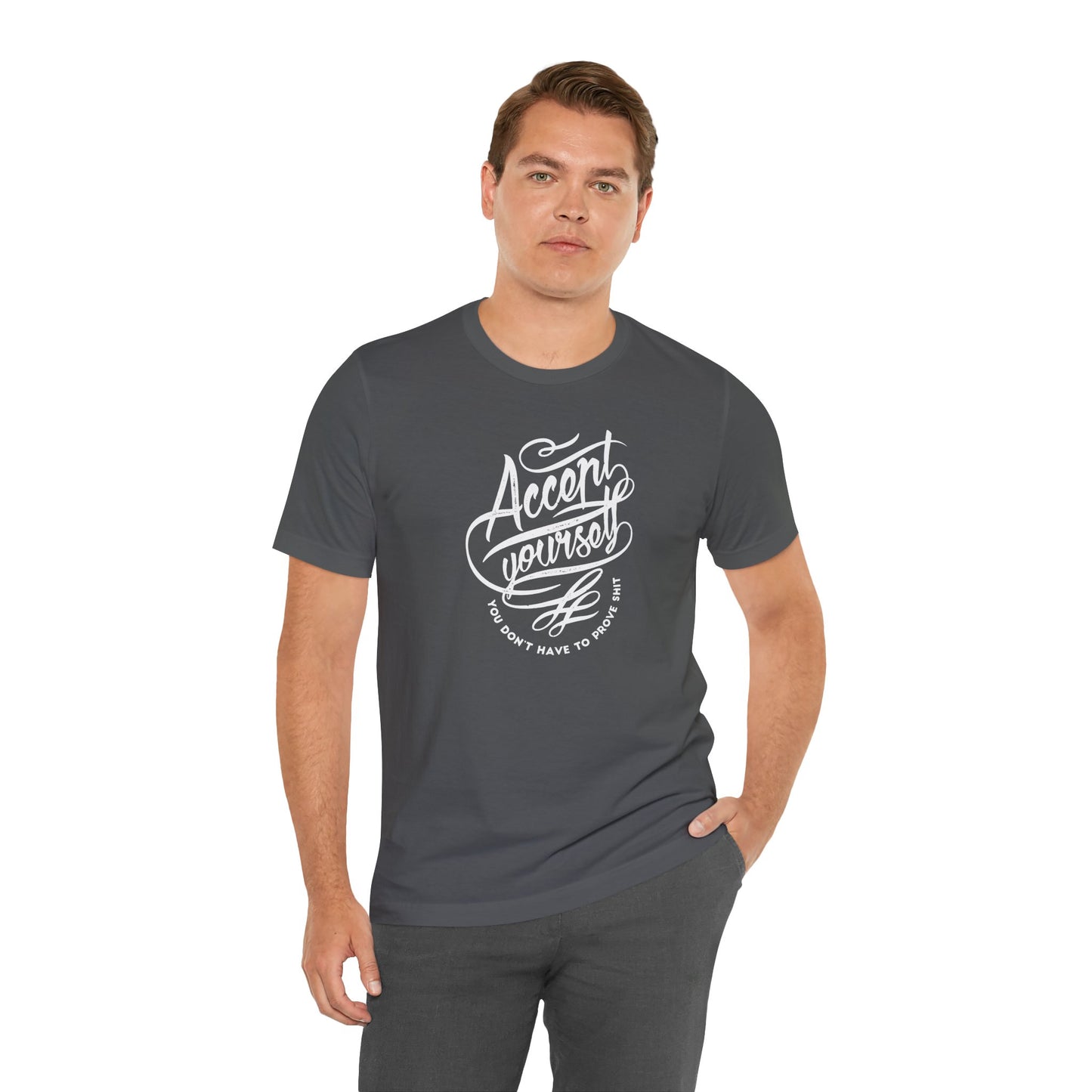 Accept Yourself You Don’t Have To Prove Sh*t Unisex Jersey Short Sleeve Tee