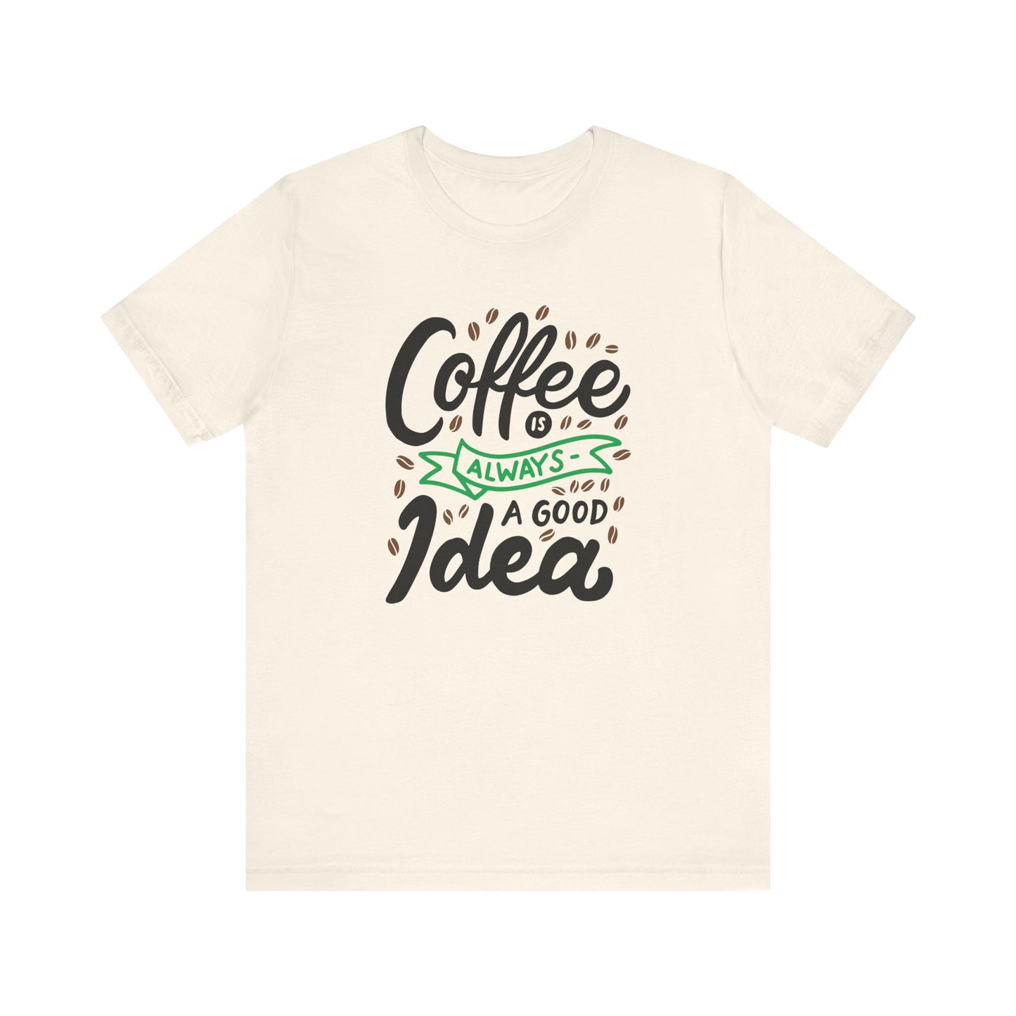 Unisex Jersey Short Sleeve Tee "Coffee Is Always A Good Idea" Green Print