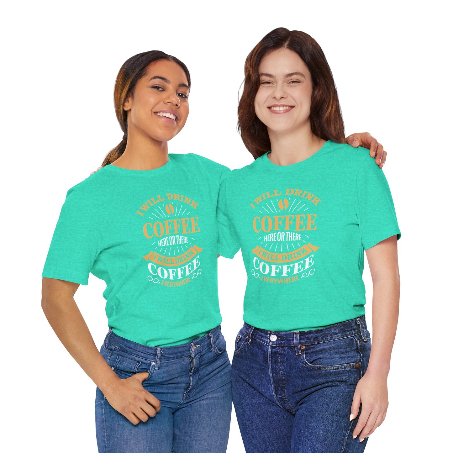 I Will Drink Coffee Here Or There I Will Drink Coffee Everywhere Unisex Jersey Short Sleeve Tee