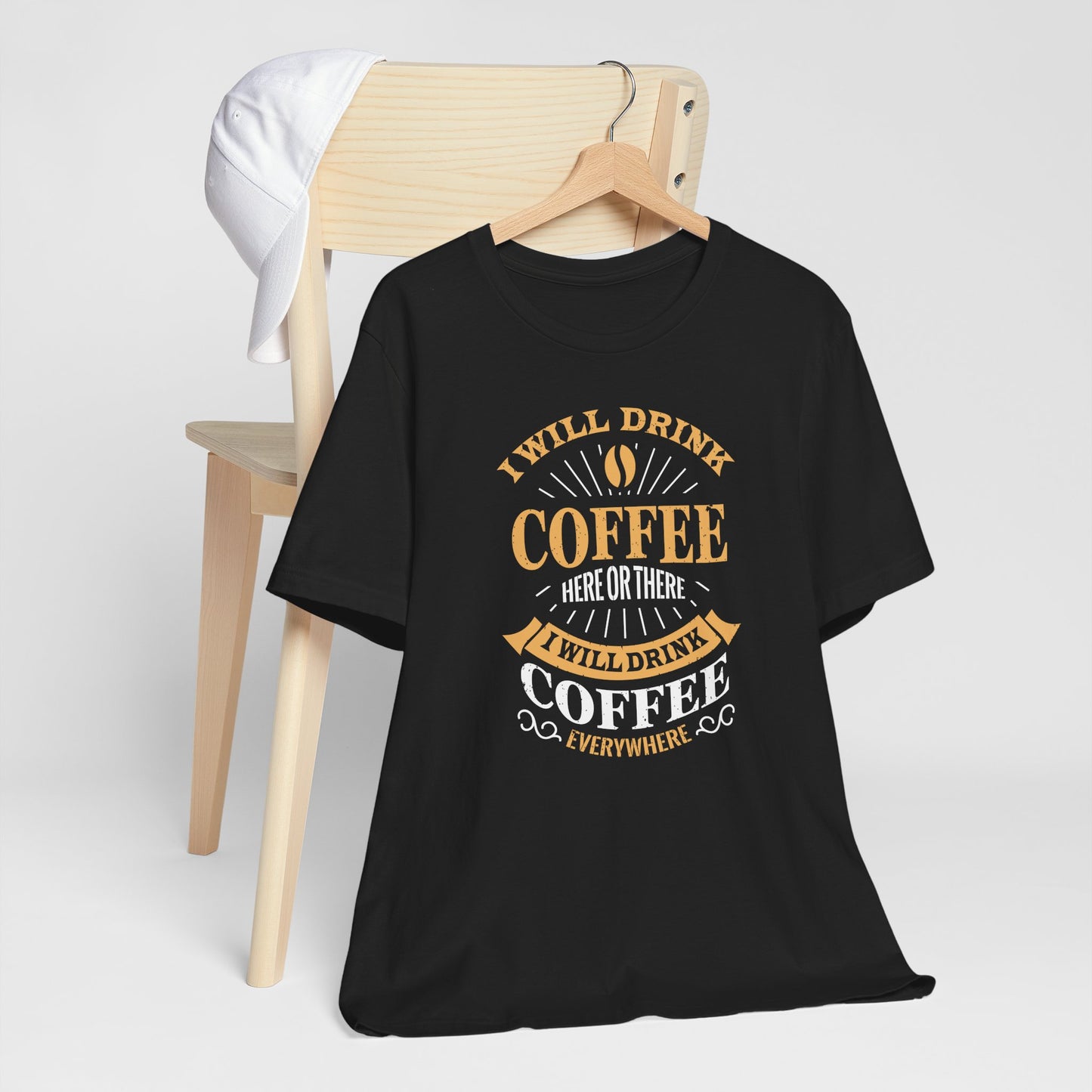 I Will Drink Coffee Here Or There I Will Drink Coffee Everywhere Unisex Jersey Short Sleeve Tee