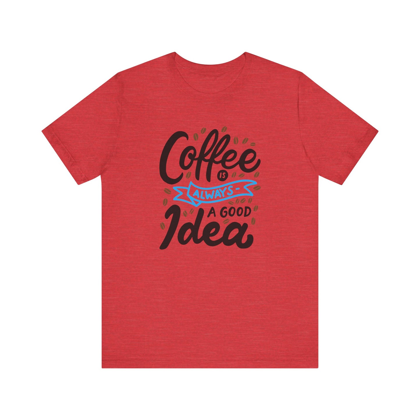 Unisex Jersey Short Sleeve Tee "Coffee Is Always A Good Idea" Blue Print