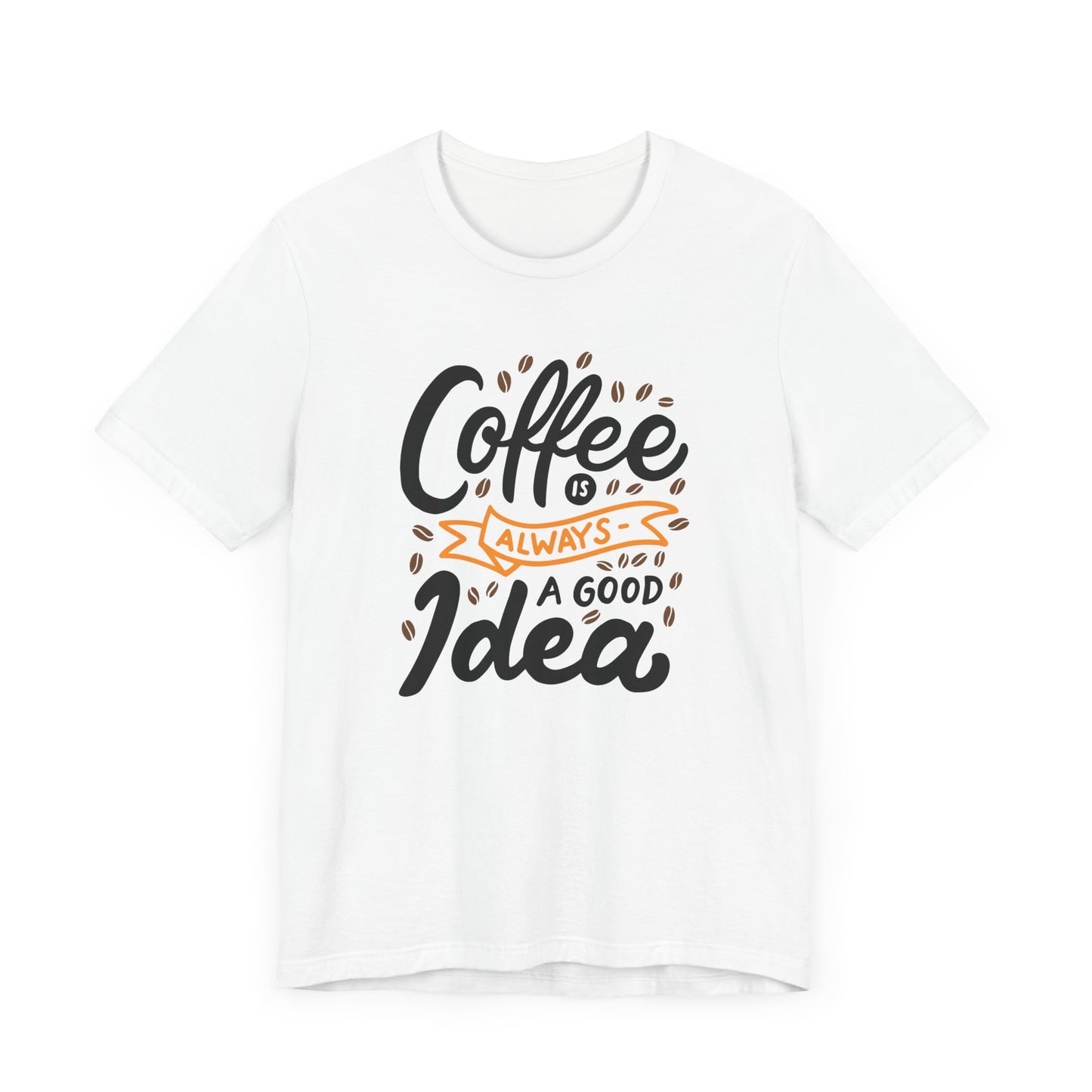 Unisex Jersey Short Sleeve Tee "Coffee Is Always A Good Idea" Orange Print