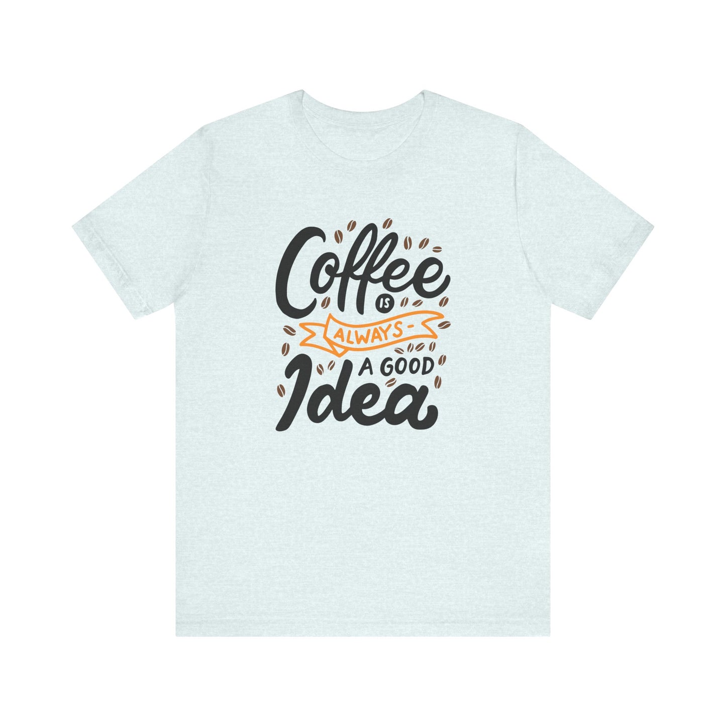 Unisex Jersey Short Sleeve Tee "Coffee Is Always A Good Idea" Orange Print