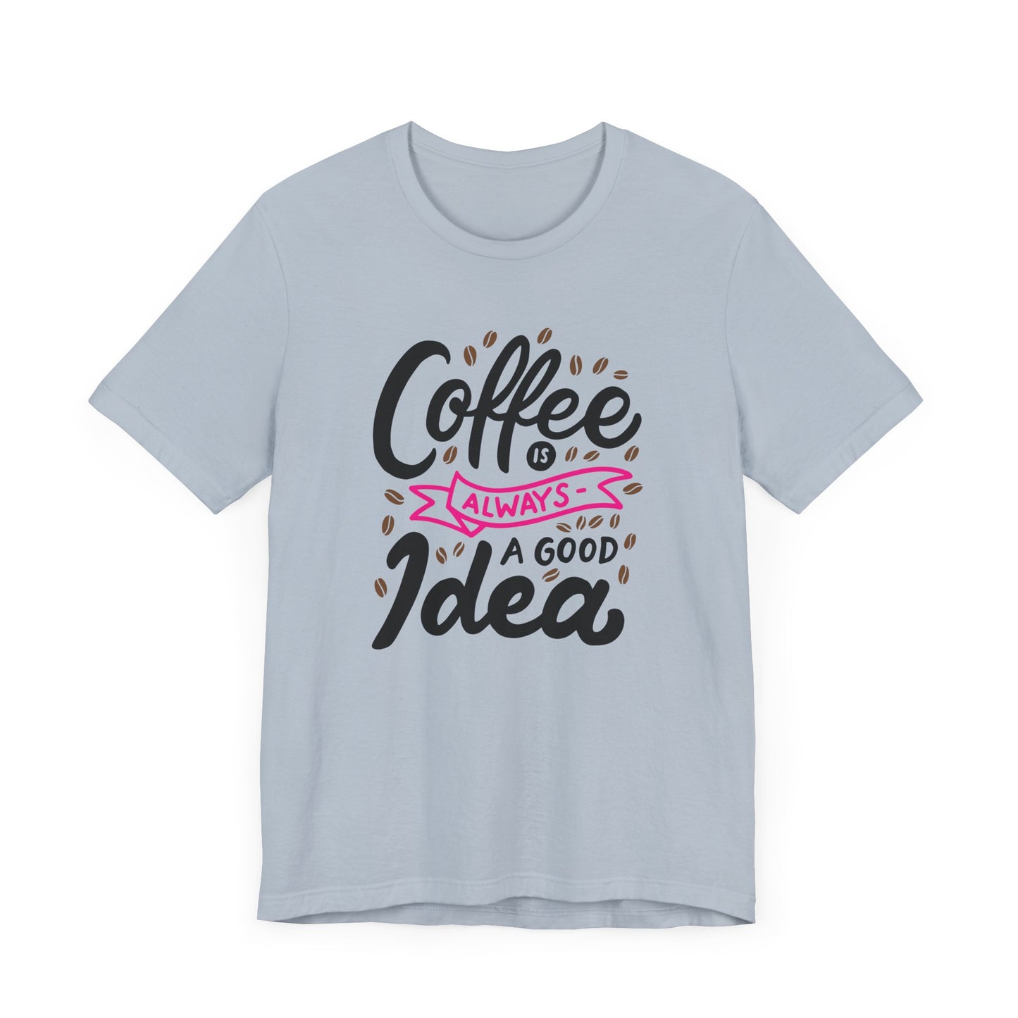 Unisex Jersey Short Sleeve Tee "Coffee Is Always A Good Idea" Pink Print