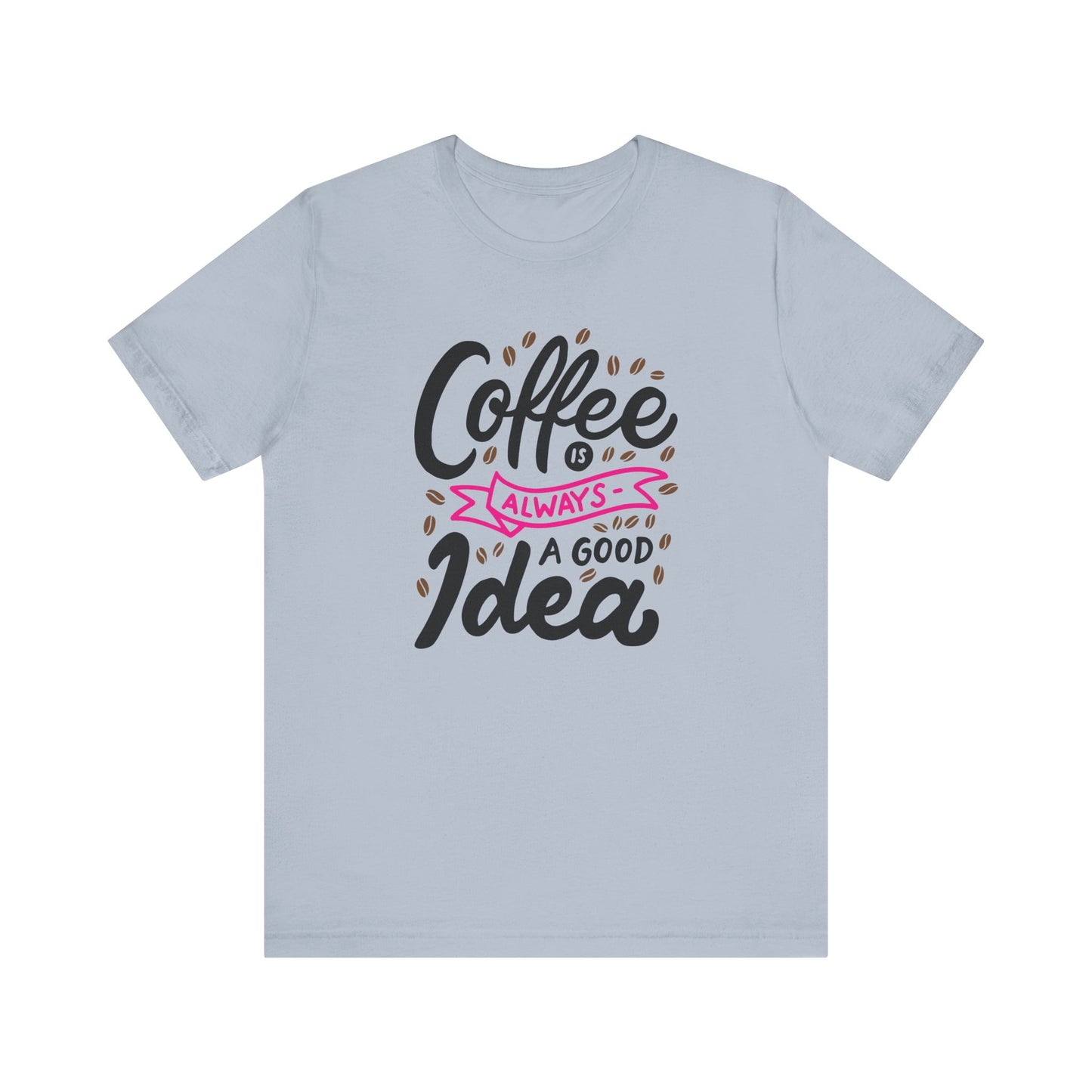 Unisex Jersey Short Sleeve Tee "Coffee Is Always A Good Idea" Pink Print