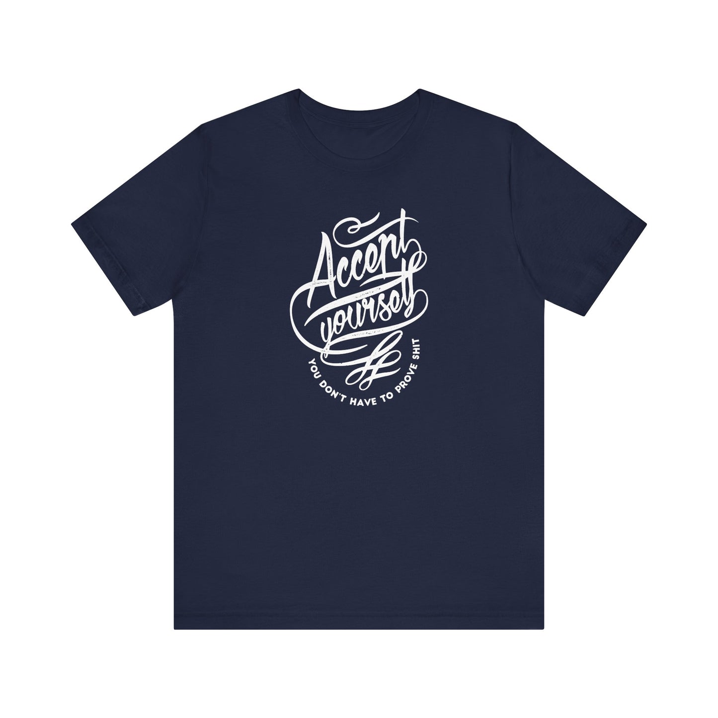Accept Yourself You Don’t Have To Prove Sh*t Unisex Jersey Short Sleeve Tee