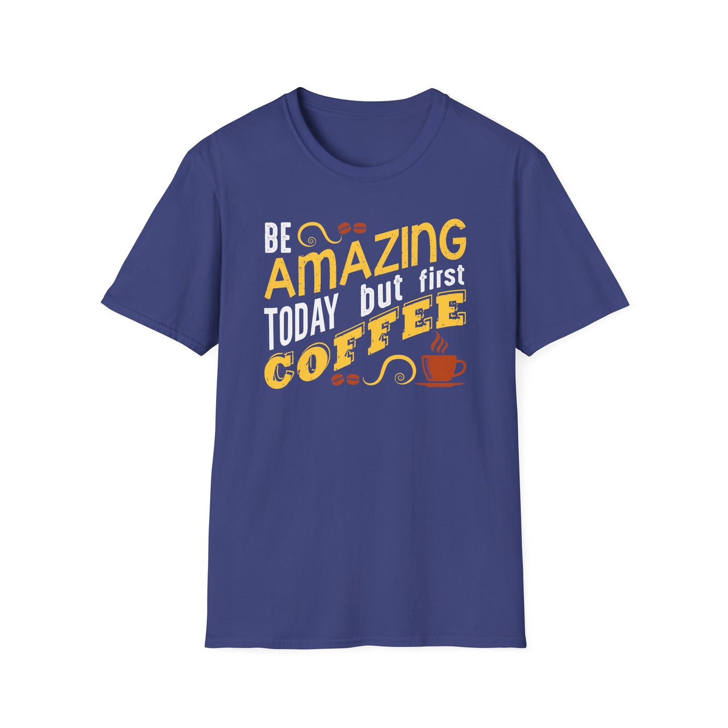 Be Amazing Today But First Coffee Softstyle T-Shirt
