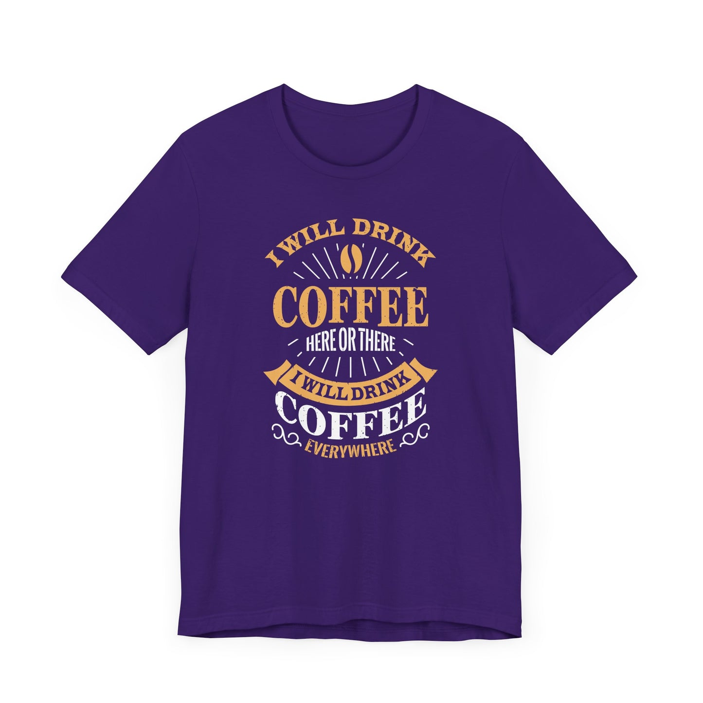 I Will Drink Coffee Here Or There I Will Drink Coffee Everywhere Unisex Jersey Short Sleeve Tee