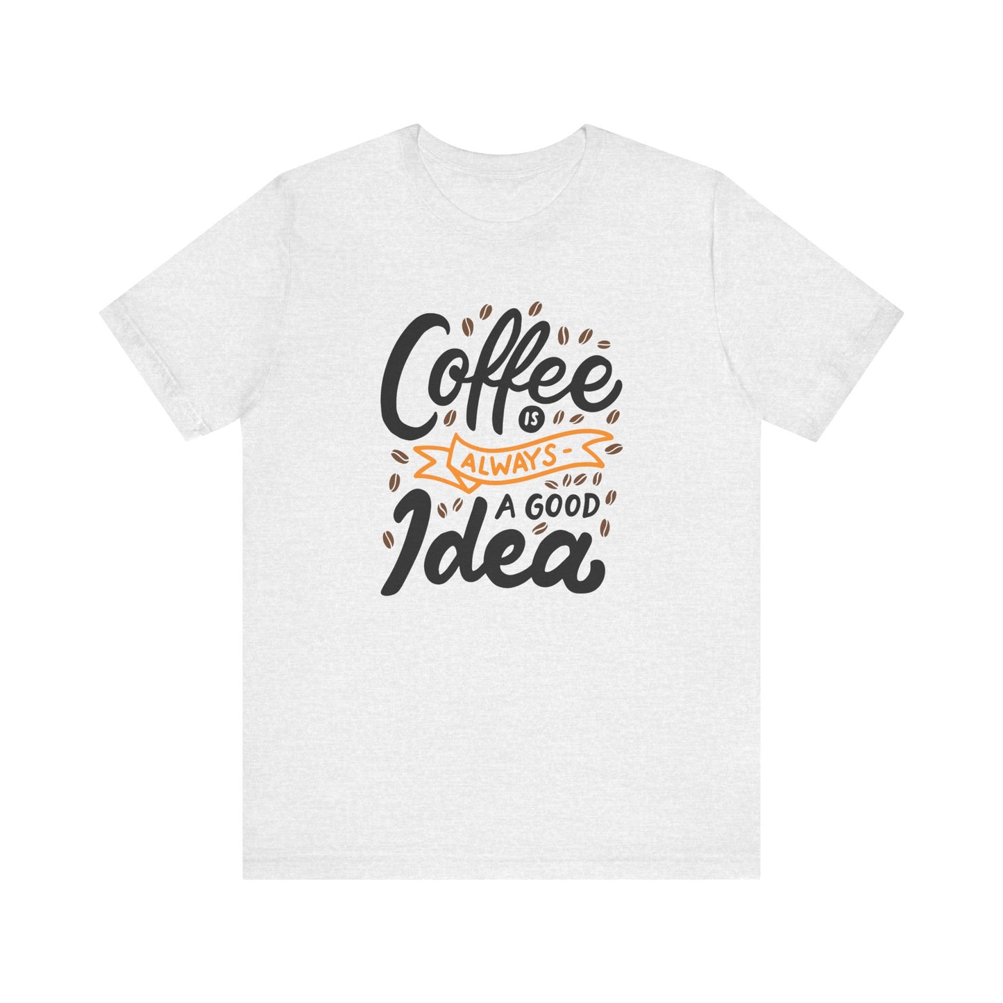 Unisex Jersey Short Sleeve Tee "Coffee Is Always A Good Idea" Orange Print