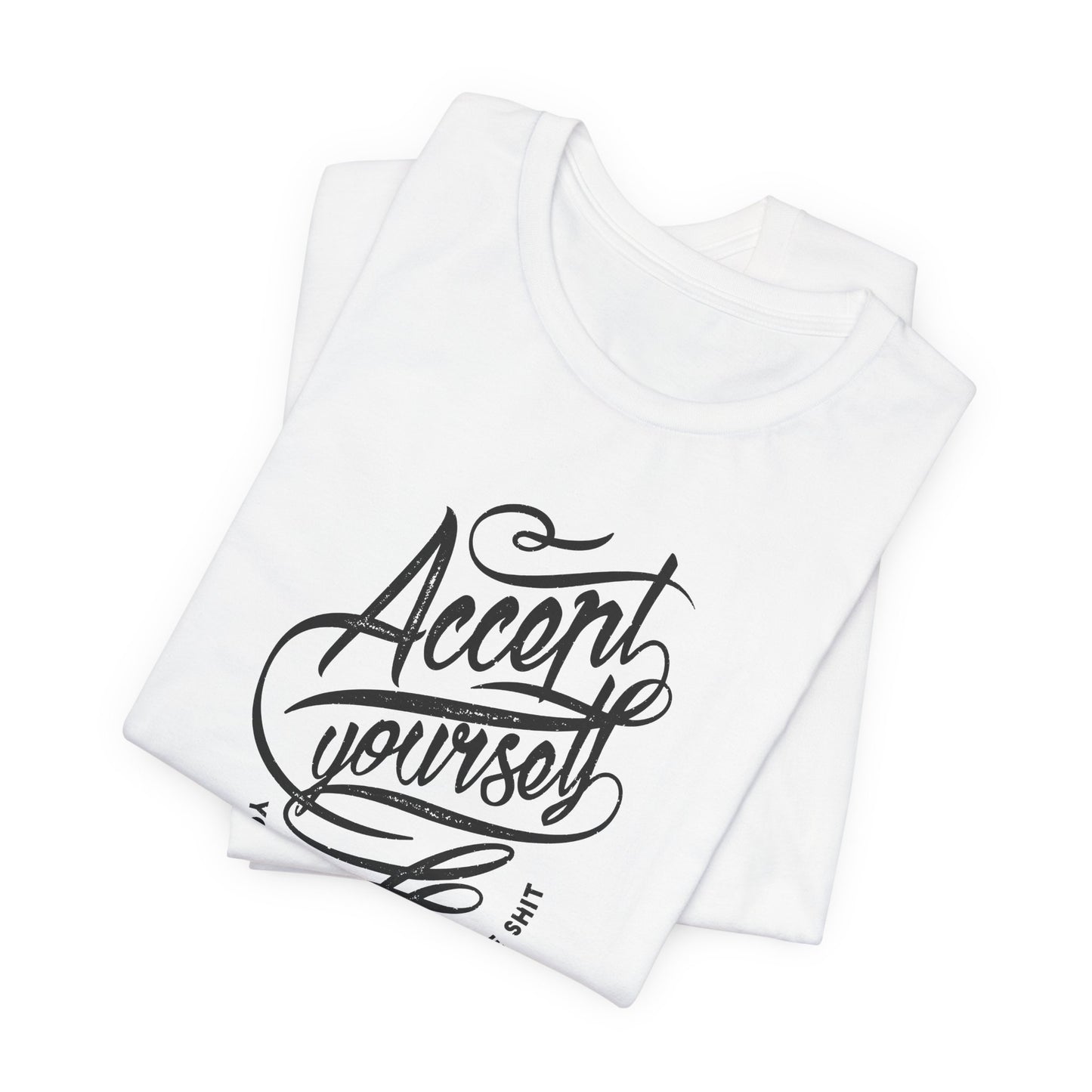 Accept Yourself You Don’t Have To Prove Sh*t Unisex Jersey Short Sleeve Tee