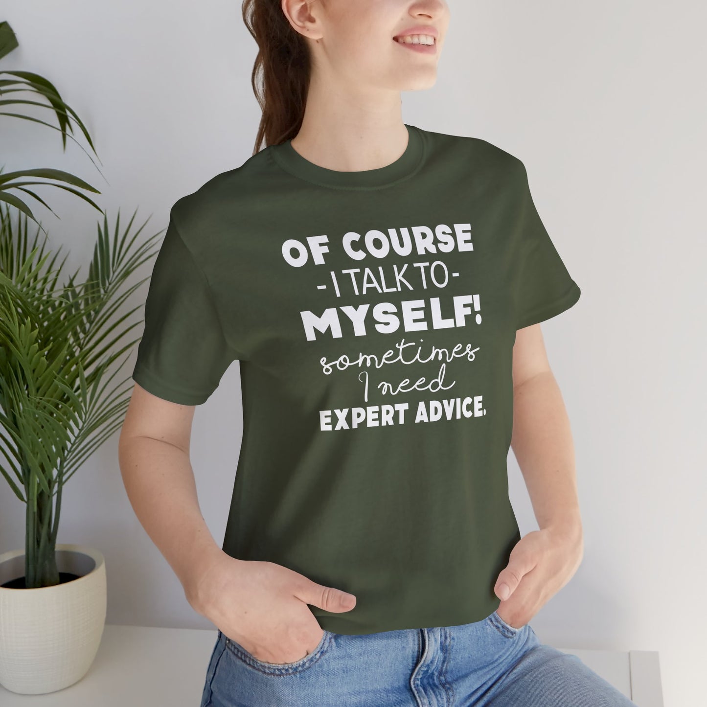 Of Course I Talk To Myself Sometimes I Need Expert Advice Unisex Jersey Short Sleeve Tee