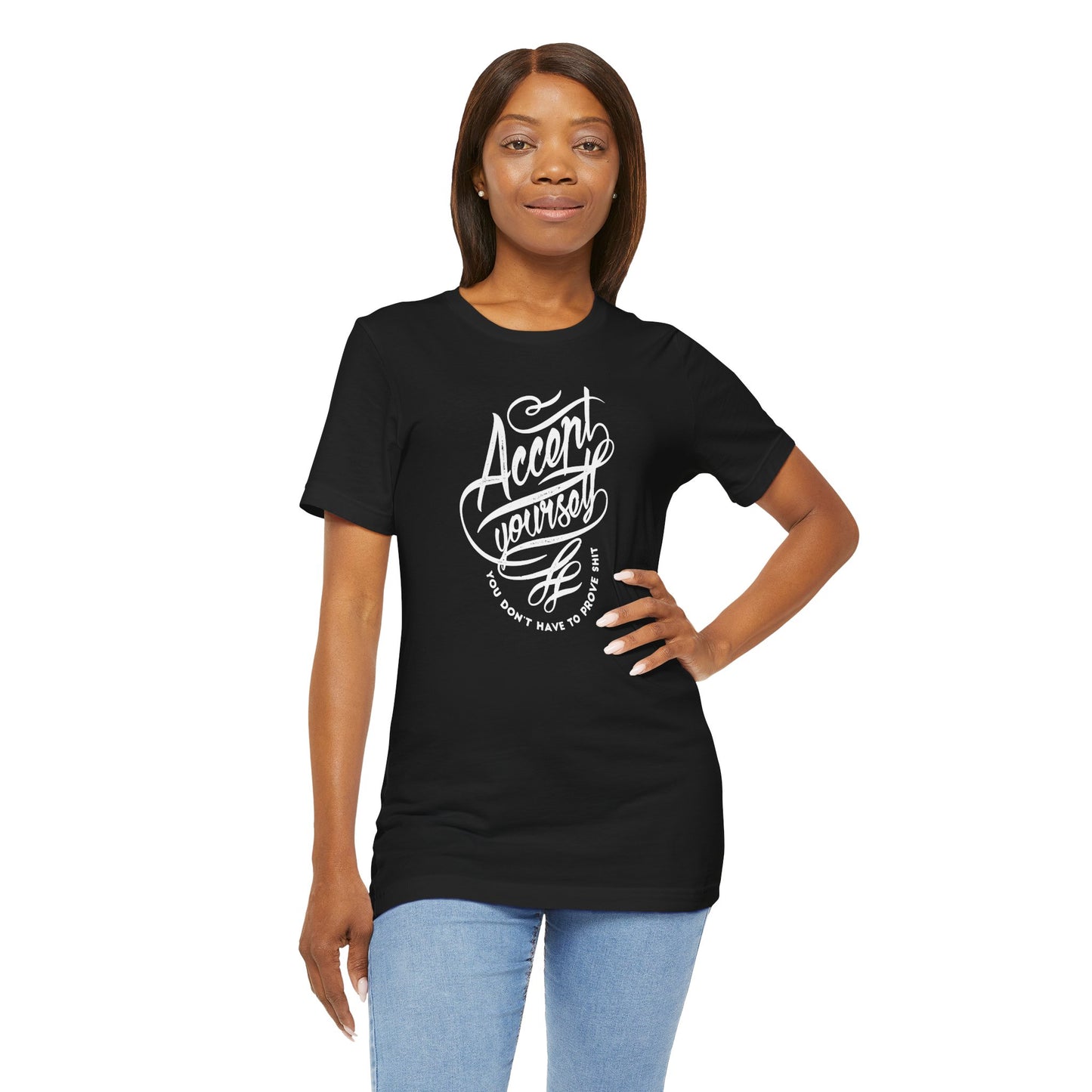 Accept Yourself You Don’t Have To Prove Sh*t Unisex Jersey Short Sleeve Tee
