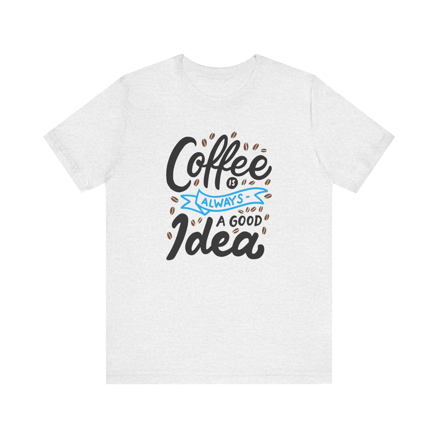 Unisex Jersey Short Sleeve Tee "Coffee Is Always A Good Idea" Blue Print