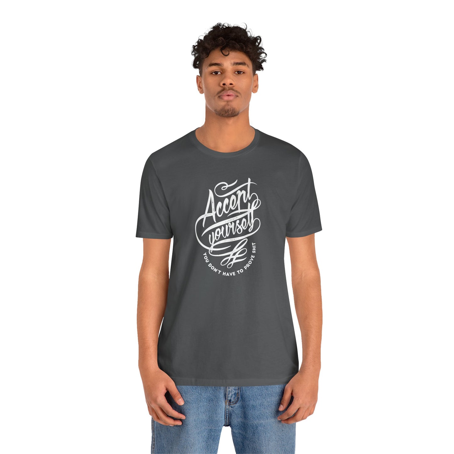Accept Yourself You Don’t Have To Prove Sh*t Unisex Jersey Short Sleeve Tee