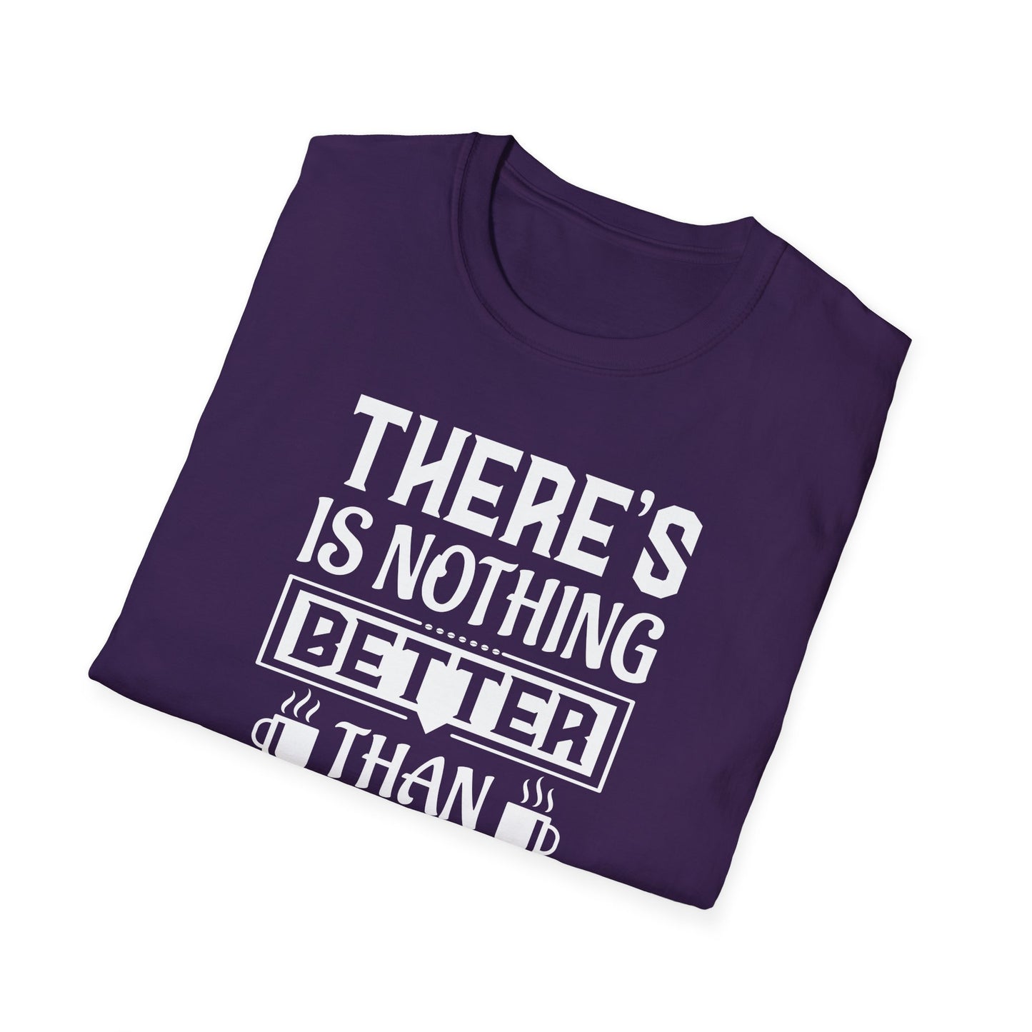 There's Nothing Better Than Coffee Softstyle T-Shirt