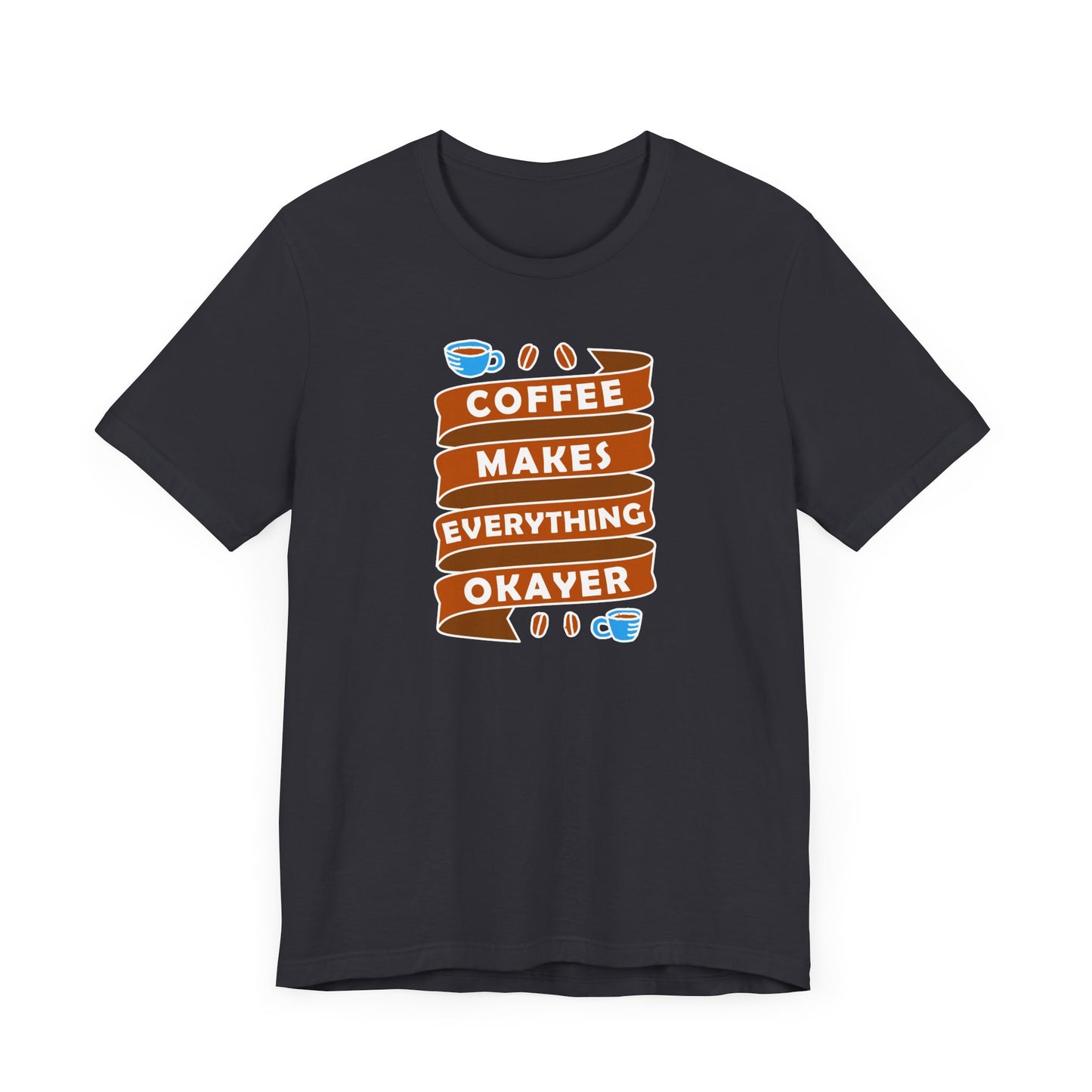 Coffee Makes Everything Okayer Unisex Jersey Short Sleeve Tee